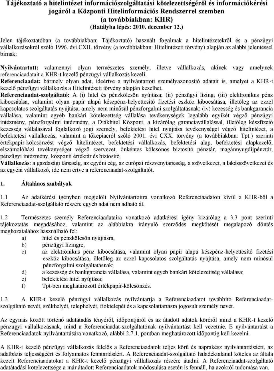 törvény (a továbbiakban: Hitelintézeti törvény) alapján az alábbi jelentéssel bírnak: Nyilvántartott: valamennyi olyan természetes személy, illetve vállalkozás, akinek vagy amelynek referenciaadatait