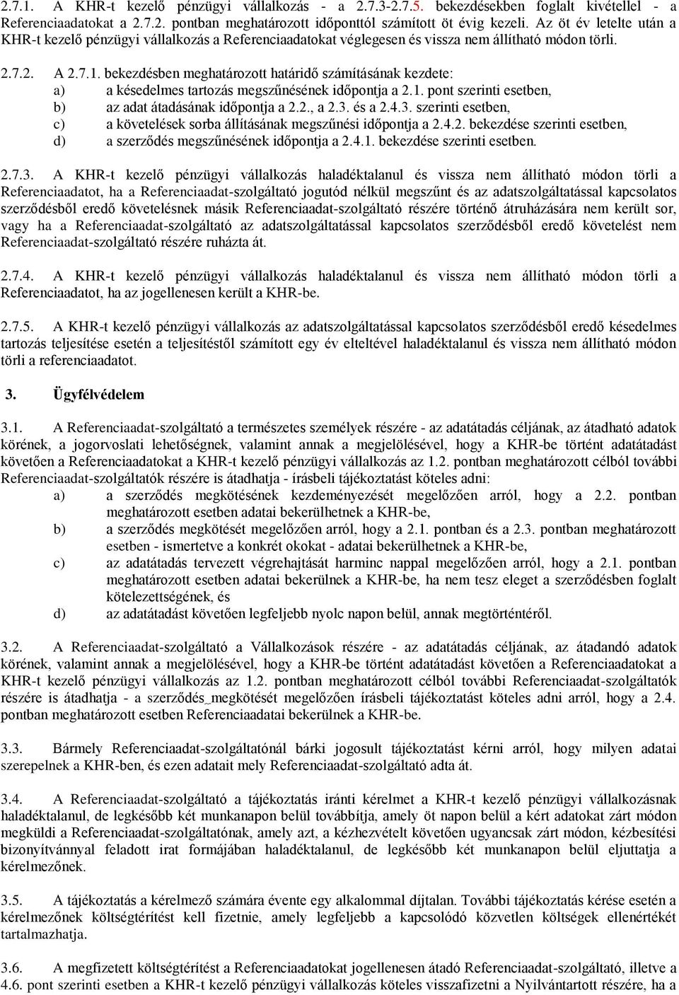 bekezdésben meghatározott határidő számításának kezdete: a) a késedelmes tartozás megszűnésének időpontja a 2.1. pont szerinti esetben, b) az adat átadásának időpontja a 2.2., a 2.3.