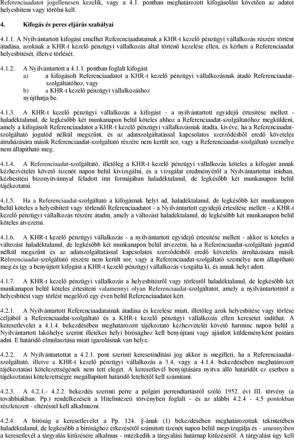 1. A Nyilvántartott kifogást emelhet Referenciaadatainak a KHR-t kezelő pénzügyi vállalkozás részére történt átadása, azoknak a KHR-t kezelő pénzügyi vállalkozás által történő kezelése ellen, és