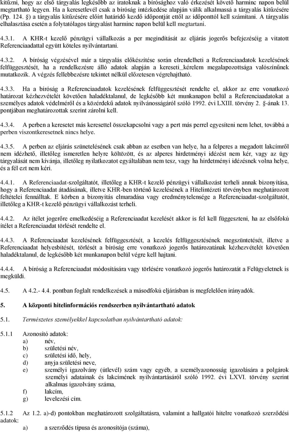 A tárgyalás elhalasztása esetén a folytatólagos tárgyalást harminc napon belül kell megtartani. 4.3.1.