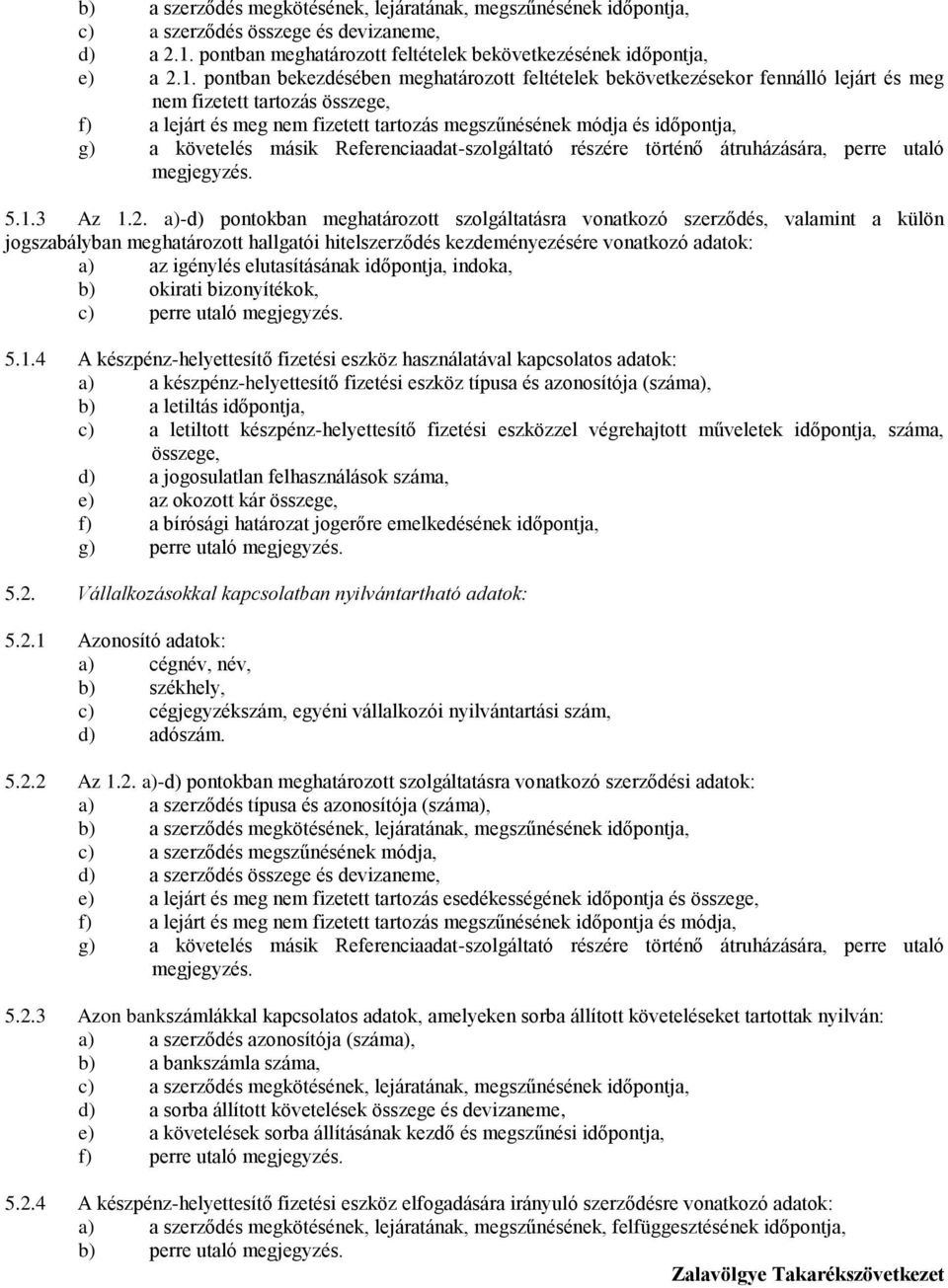 pontban bekezdésében meghatározott feltételek bekövetkezésekor fennálló lejárt és meg nem fizetett tartozás összege, f) a lejárt és meg nem fizetett tartozás megszűnésének módja és időpontja, g) a