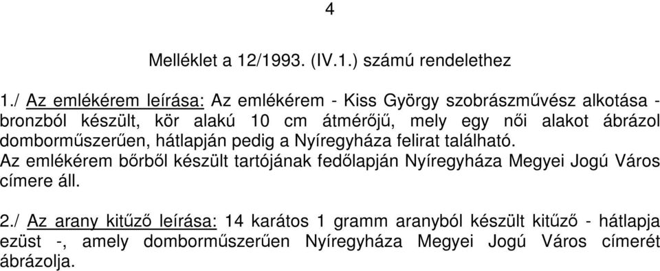 női alakot ábrázol domborműszerűen, hátlapján pedig a Nyíregyháza felirat található.