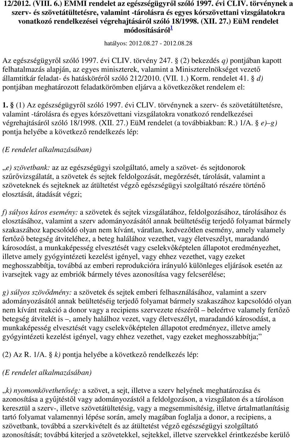 ) EüM rendelet módosításáról 1 hatályos: 2012.08.27-2012.08.28 Az egészségügyrıl szóló 1997. évi CLIV. törvény 247.