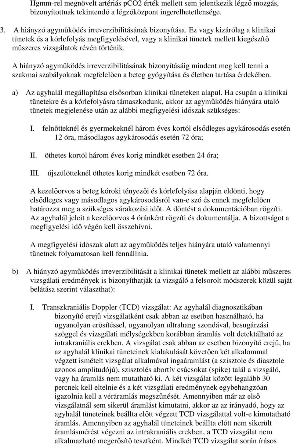 A hiányzó agymőködés irreverzibilitásának bizonyításáig mindent meg kell tenni a szakmai szabályoknak megfelelıen a beteg gyógyítása és életben tartása érdekében.