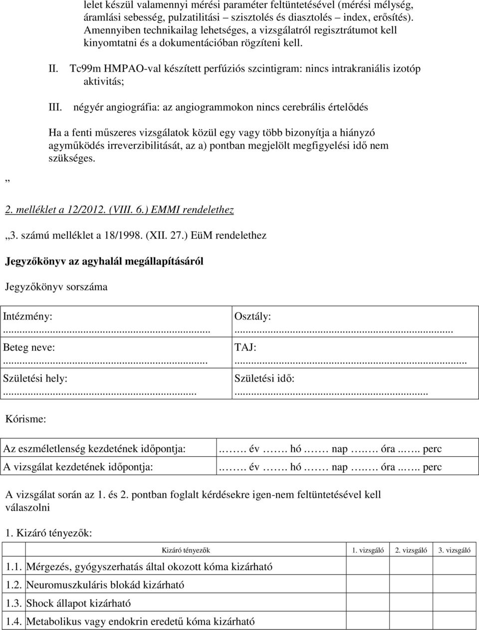 Tc99m HMPAO-val készített perfúziós szcintigram: nincs intrakraniális izotóp aktivitás; négyér angiográfia: az angiogrammokon nincs cerebrális értelıdés Ha a fenti mőszeres vizsgálatok közül egy vagy