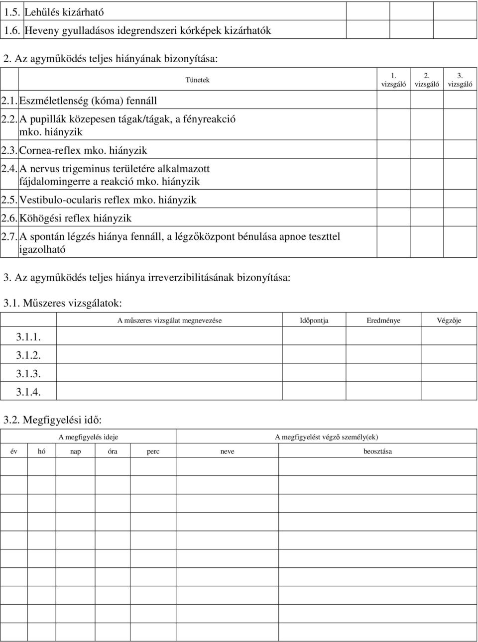 Köhögési reflex hiányzik Tünetek 1. vizsgáló 2.7. A spontán légzés hiánya fennáll, a légzıközpont bénulása apnoe teszttel igazolható 2. vizsgáló 3.