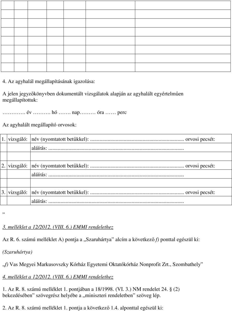 (VIII. 6.) EMMI rendelethez Az R. 6. számú melléklet A) pontja a Szaruhártya alcím a következı f) ponttal egészül ki: (Szaruhártya) f) Vas Megyei Markusovszky Kórház Egyetemi Oktatókórház Nonprofit Zrt.