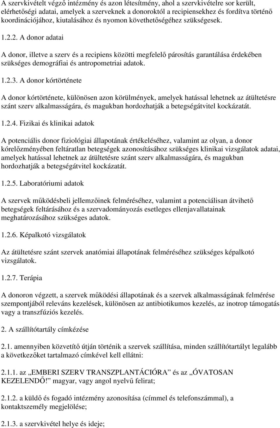 2. A donor adatai A donor, illetve a szerv és a recipiens közötti megfelelı párosítás garantálása érdekében szükséges demográfiai és antropometriai adatok. 1.2.3.