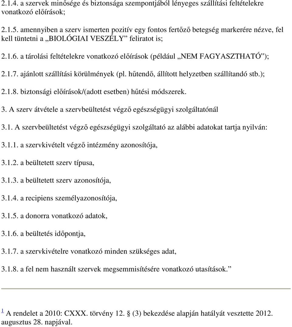 a tárolási feltételekre vonatkozó elıírások (például NEM FAGYASZTHATÓ ); 2.1.7. ajánlott szállítási körülmények (pl. hőtendı, állított helyzetben szállítandó stb.); 2.1.8.