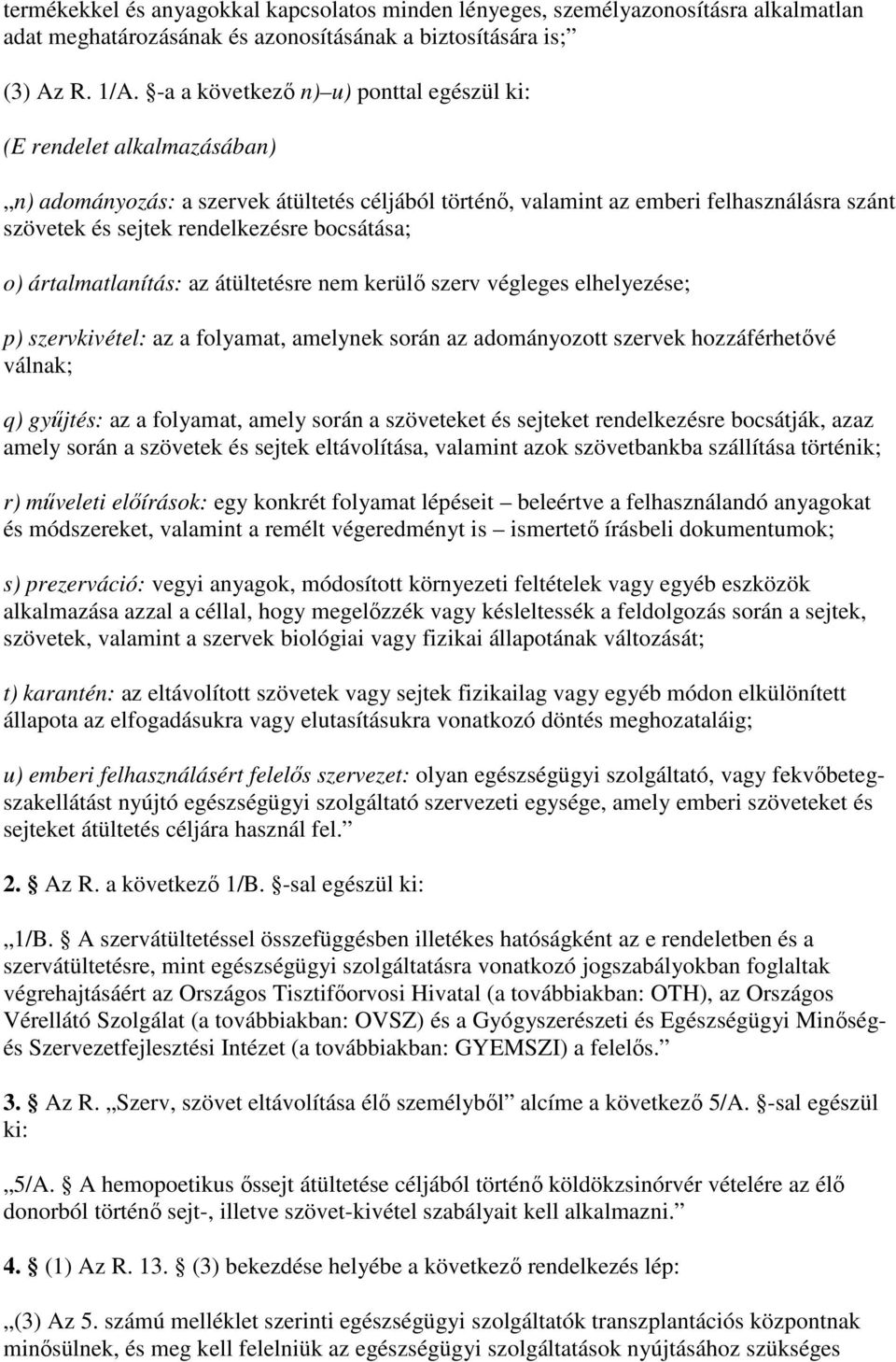 bocsátása; o) ártalmatlanítás: az átültetésre nem kerülı szerv végleges elhelyezése; p) szervkivétel: az a folyamat, amelynek során az adományozott szervek hozzáférhetıvé válnak; q) győjtés: az a