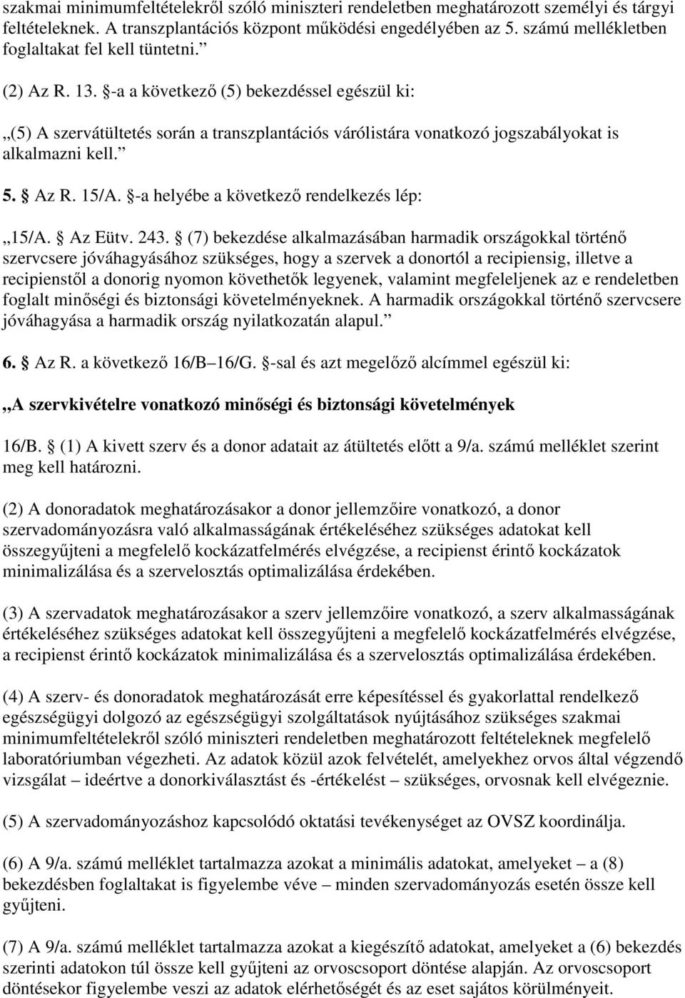 -a a következı (5) bekezdéssel egészül ki: (5) A szervátültetés során a transzplantációs várólistára vonatkozó jogszabályokat is alkalmazni kell. 5. Az R. 15/A.