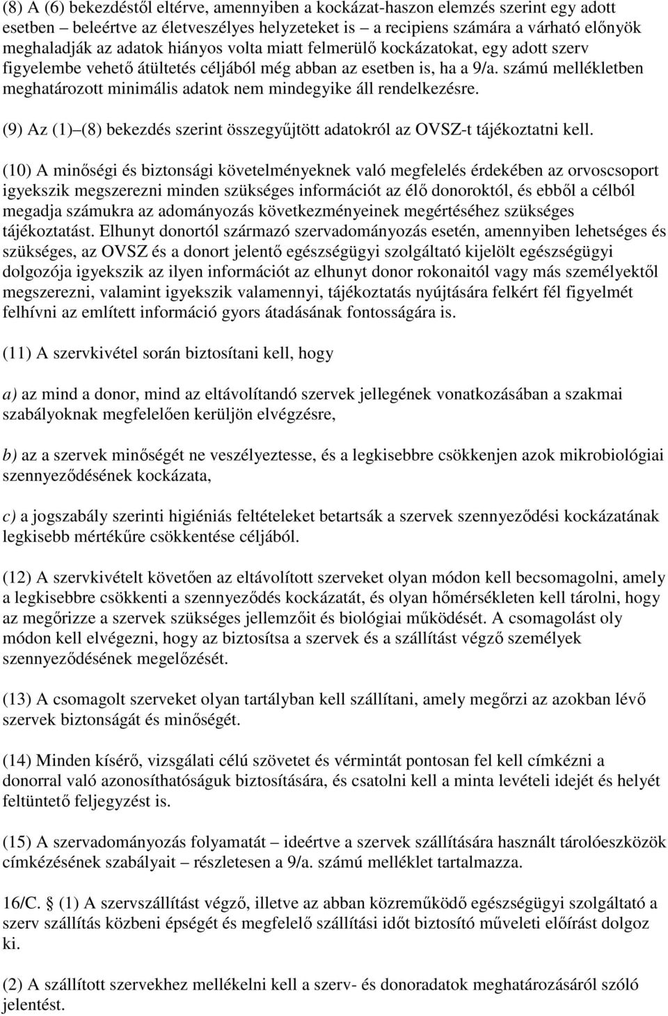 számú mellékletben meghatározott minimális adatok nem mindegyike áll rendelkezésre. (9) Az (1) (8) bekezdés szerint összegyőjtött adatokról az OVSZ-t tájékoztatni kell.