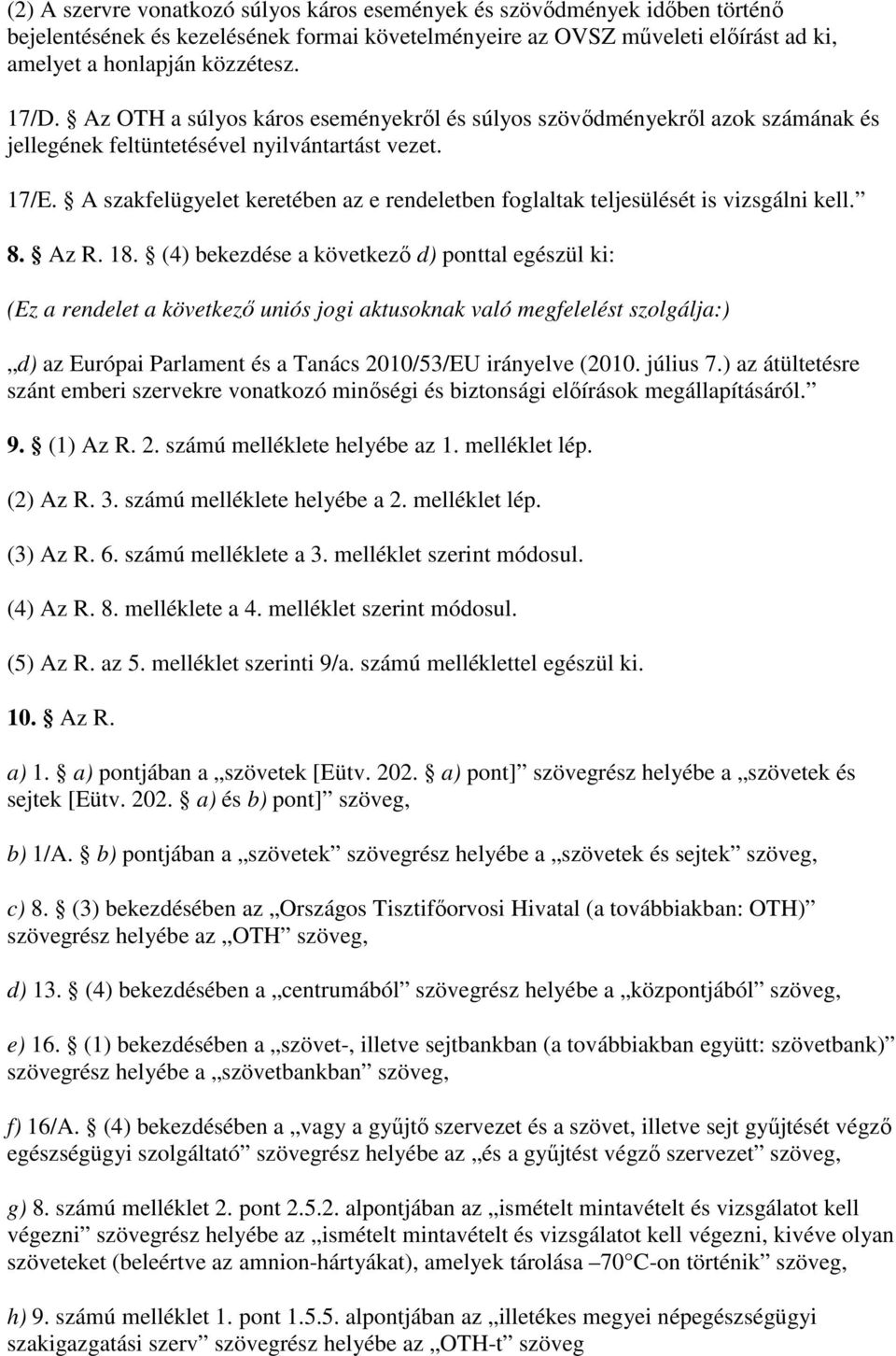 A szakfelügyelet keretében az e rendeletben foglaltak teljesülését is vizsgálni kell. 8. Az R. 18.