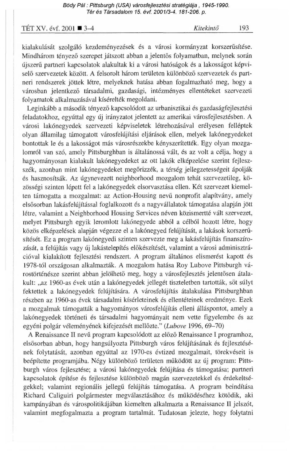 A felsorolt három területen különböz ő szervezetek és partneri rendszerek jöttek létre, melyeknek hatása abban fogalmazható meg, hogy a városban jelentkez ő társadalmi, gazdasági, intézményes