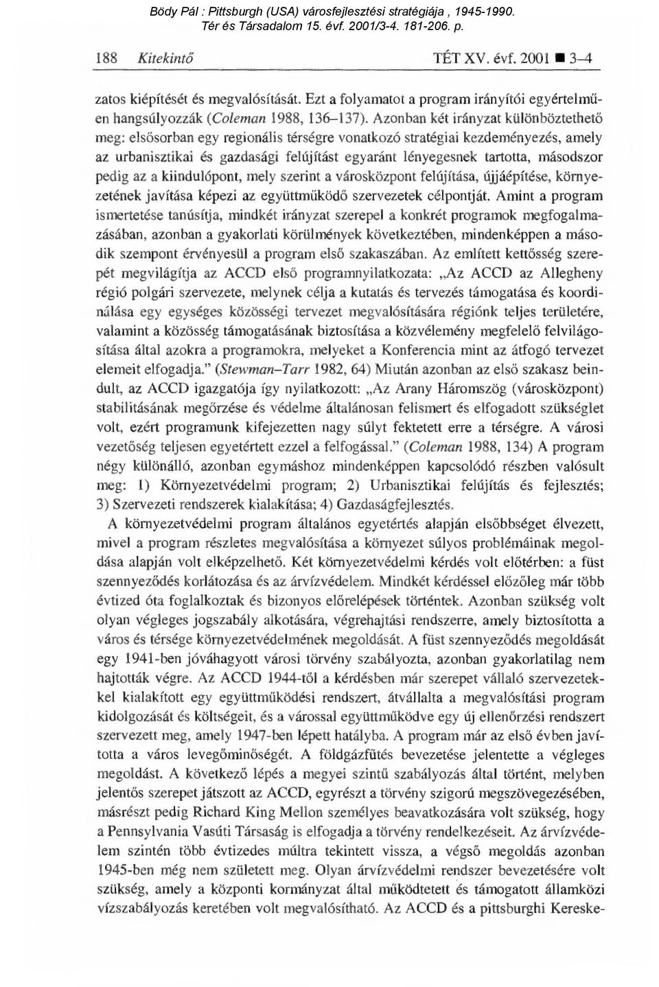 másodszor pedig az a kiindulópont, mely szerint a városközpont felújítása, újjáépítése, környezetének javítása képezi az együttm űködő szervezetek célpontját.