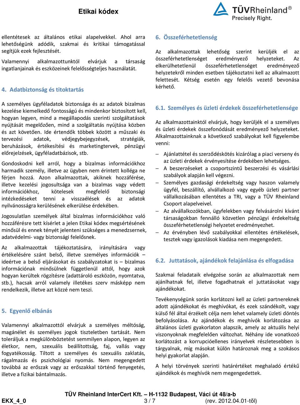 Adatbiztonság és titoktartás A személyes ügyféladatok biztonsága és az adatok bizalmas kezelése kiemelkedő fontosságú és mindenkor biztosított kell, hogyan legyen, mind a megállapodás szerinti