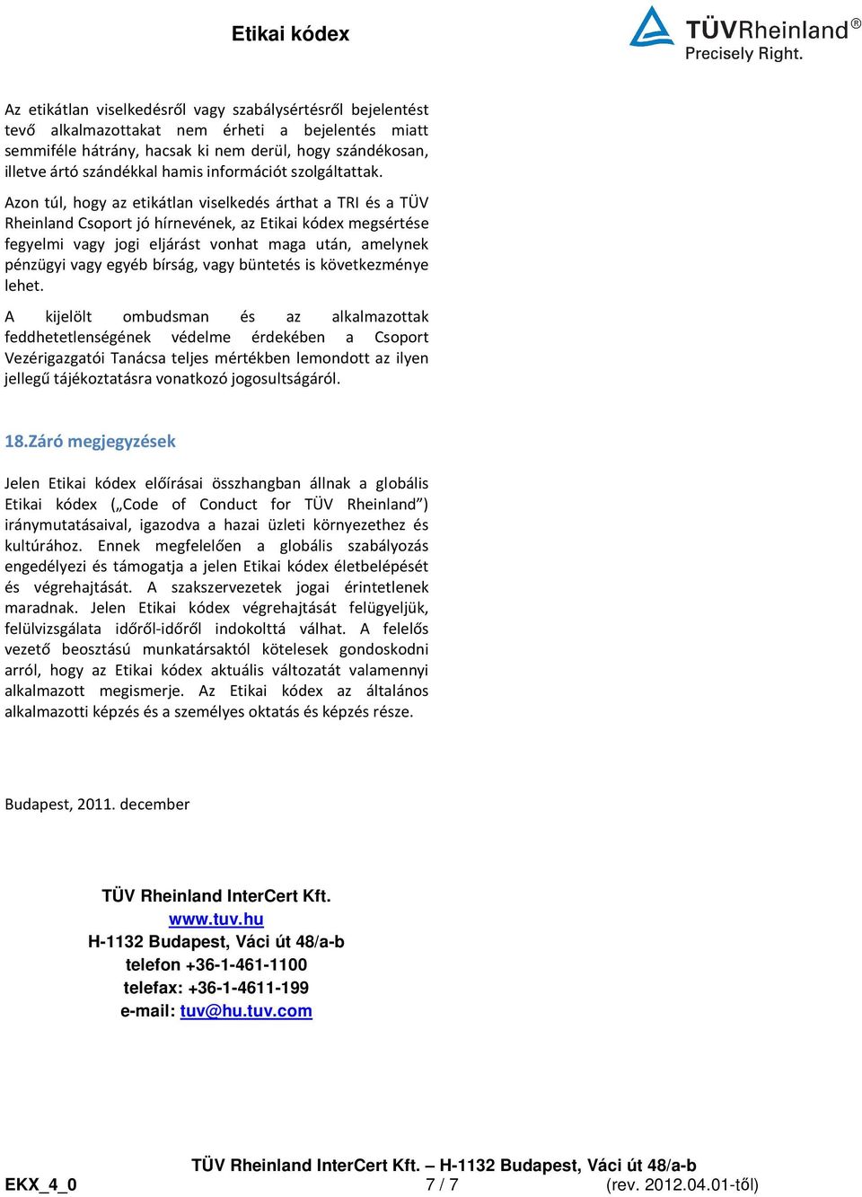 Azon túl, hogy az etikátlan viselkedés árthat a TRI és a TÜV Rheinland Csoport jó hírnevének, az Etikai kódex megsértése fegyelmi vagy jogi eljárást vonhat maga után, amelynek pénzügyi vagy egyéb