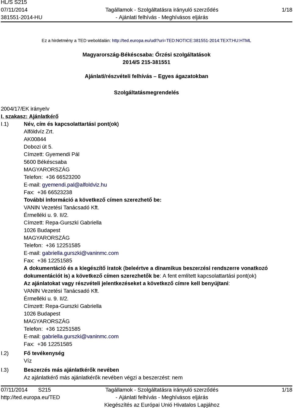 szakasz: Ajánlatkérő I.1) Név, cím és kapcsolattartási pont(ok) Alföldvíz Zrt. AK00844 Dobozi út 5. Címzett: Gyemendi Pál 5600 Békéscsaba MAGYARORSZÁG Telefon: +36 66523200 E-mail: gyemendi.