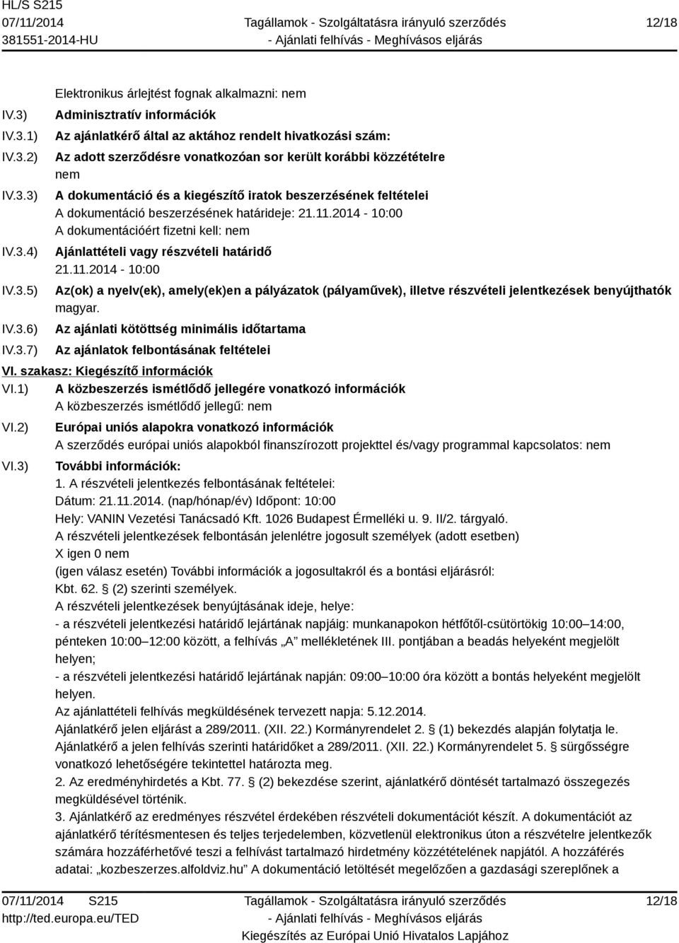 szerződésre vonatkozóan sor került korábbi közzétételre nem A dokumentáció és a kiegészítő iratok beszerzésének feltételei A dokumentáció beszerzésének határideje: 21.11.