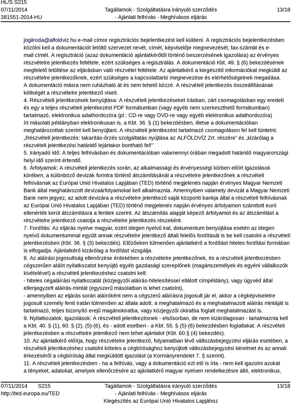 A regisztráció (azaz dokumentáció ajánlatkérőtől történő beszerzésének igazolása) az érvényes részvételre jelentkezés feltétele, ezért szükséges a regisztrálás. A dokumentáció Kbt. 49.