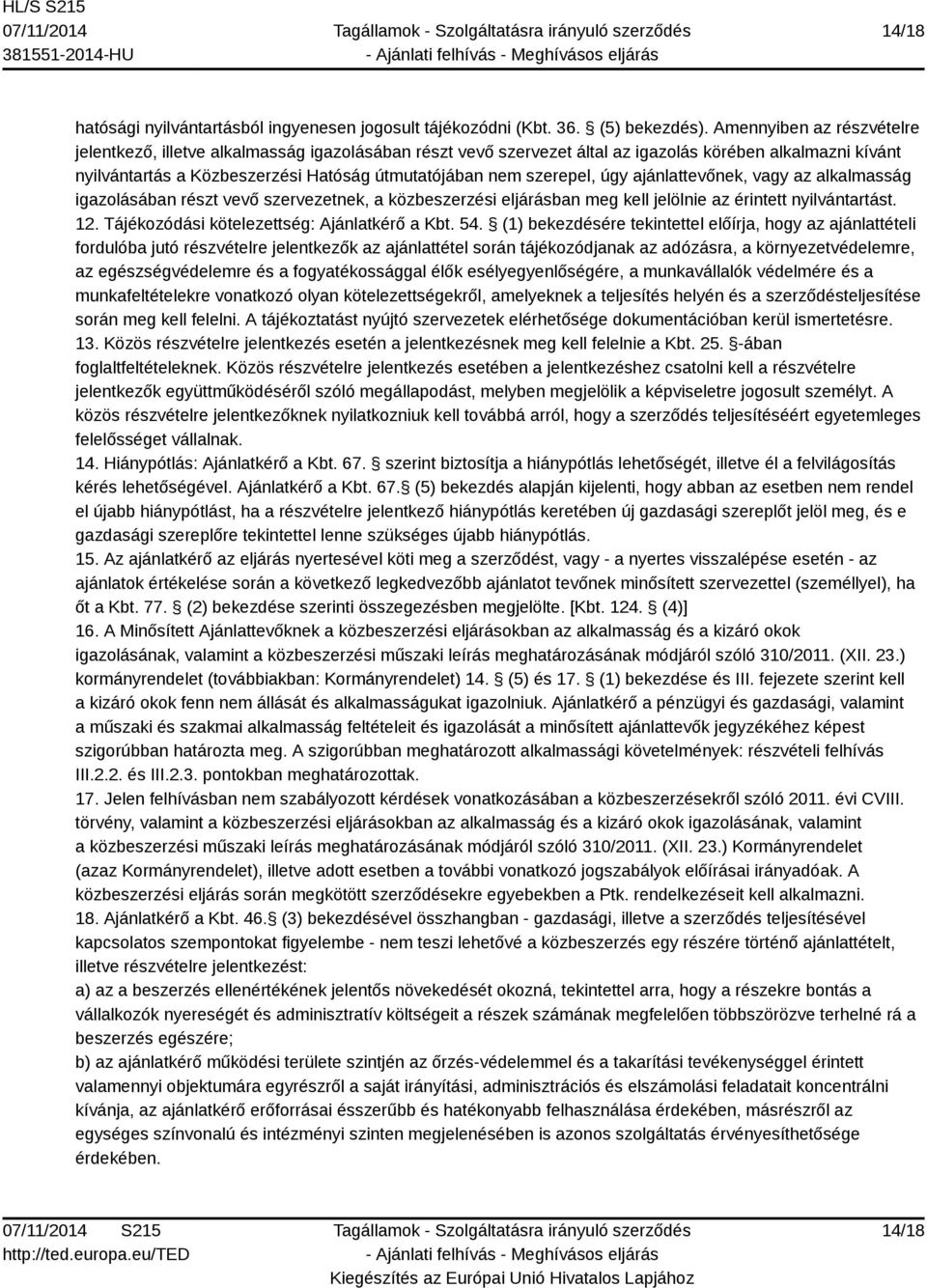 szerepel, úgy ajánlattevőnek, vagy az alkalmasság igazolásában részt vevő szervezetnek, a közbeszerzési eljárásban meg kell jelölnie az érintett nyilvántartást. 12.