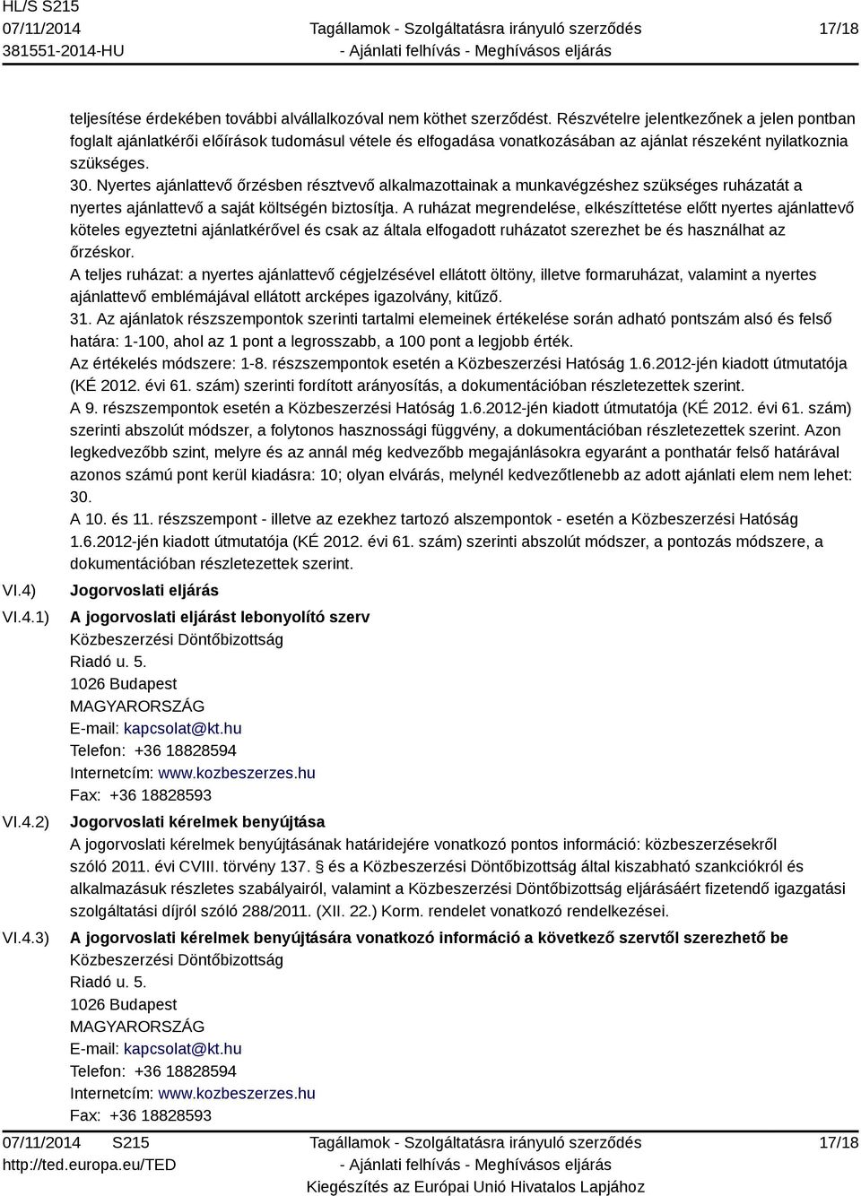 Nyertes ajánlattevő őrzésben résztvevő alkalmazottainak a munkavégzéshez szükséges ruházatát a nyertes ajánlattevő a saját költségén biztosítja.