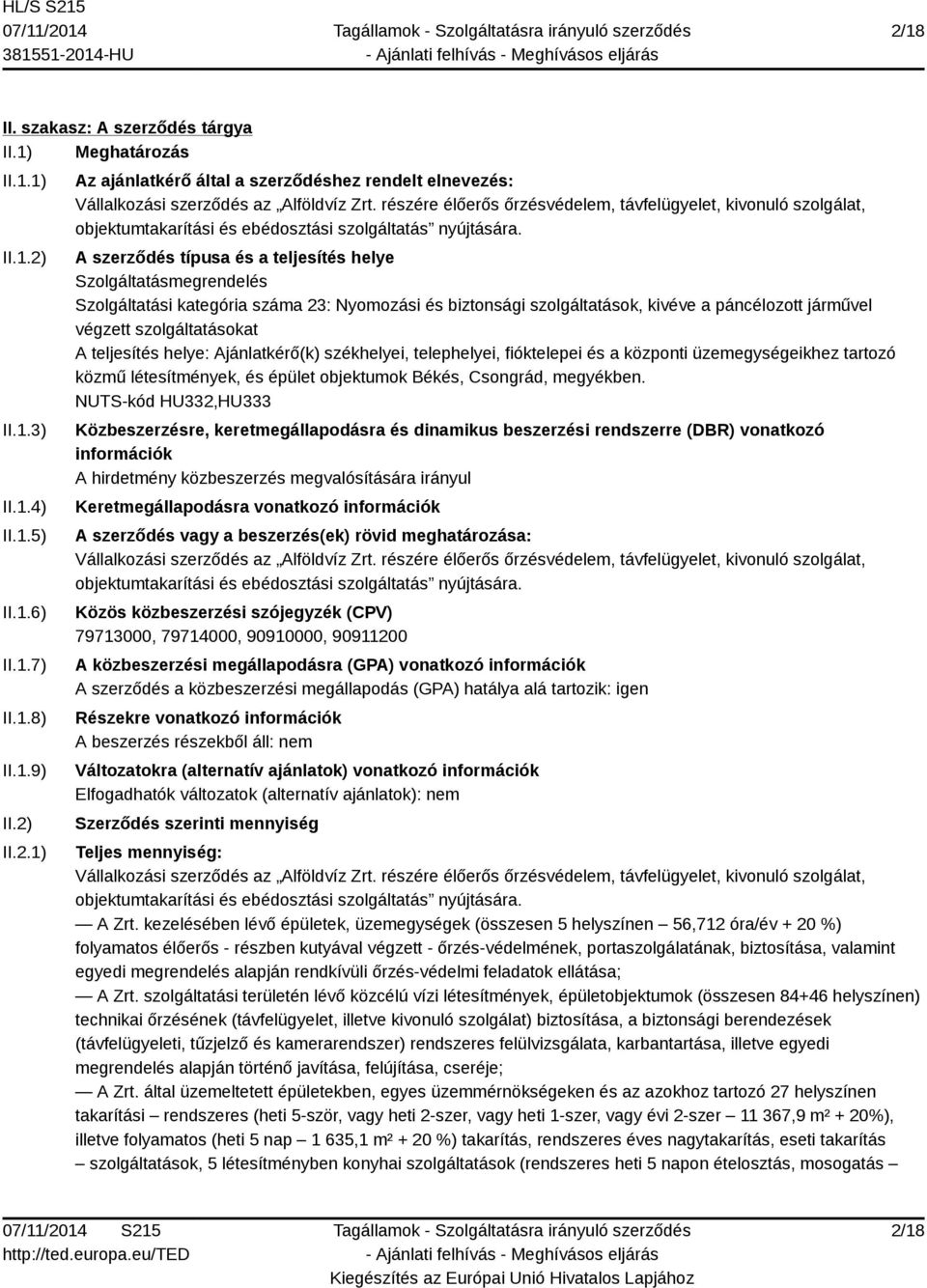 A szerződés típusa és a teljesítés helye Szolgáltatásmegrendelés Szolgáltatási kategória száma 23: Nyomozási és biztonsági szolgáltatások, kivéve a páncélozott járművel végzett szolgáltatásokat A