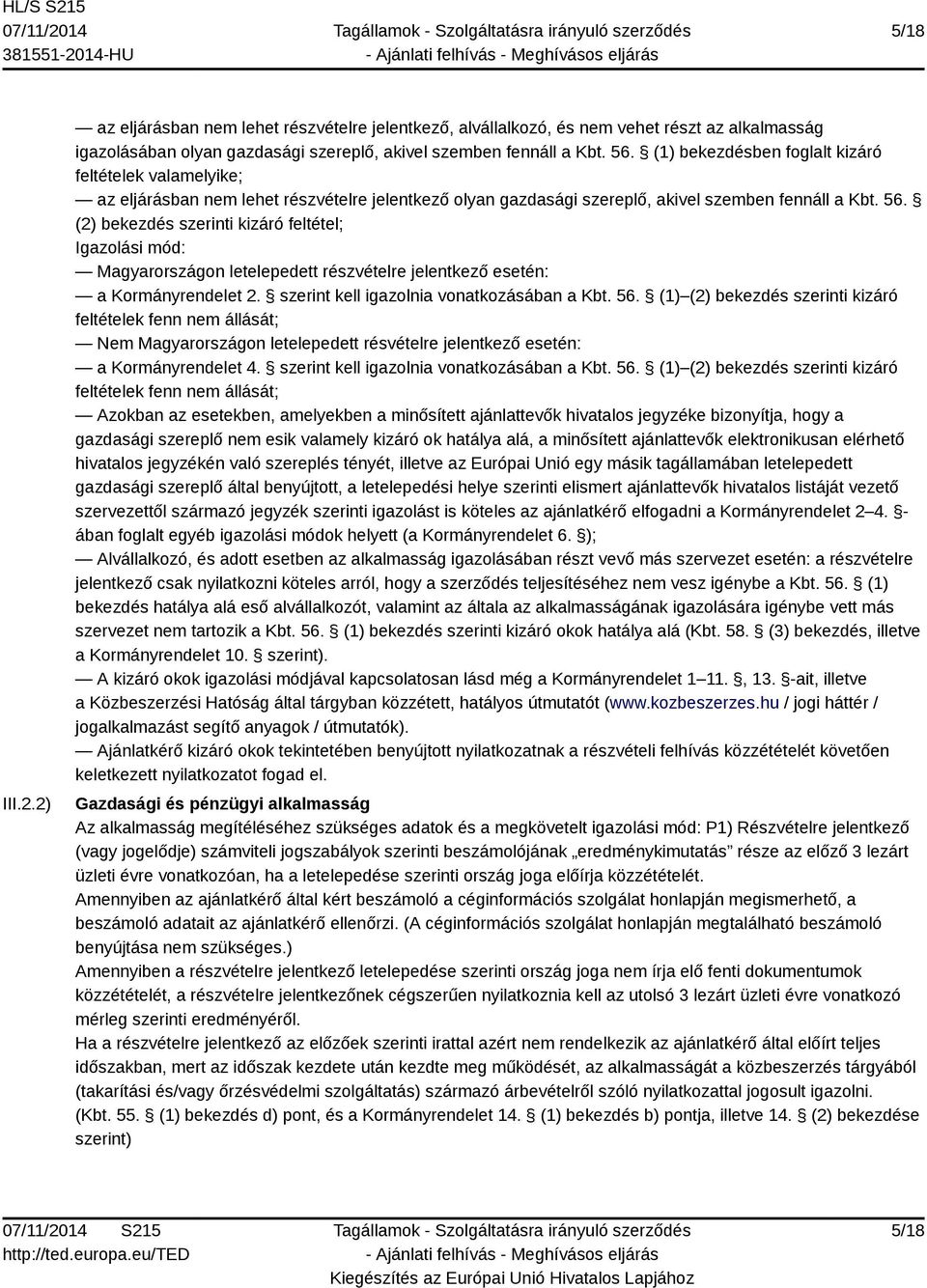 (2) bekezdés szerinti kizáró feltétel; Igazolási mód: Magyarországon letelepedett részvételre jelentkező esetén: a Kormányrendelet 2. szerint kell igazolnia vonatkozásában a Kbt. 56.