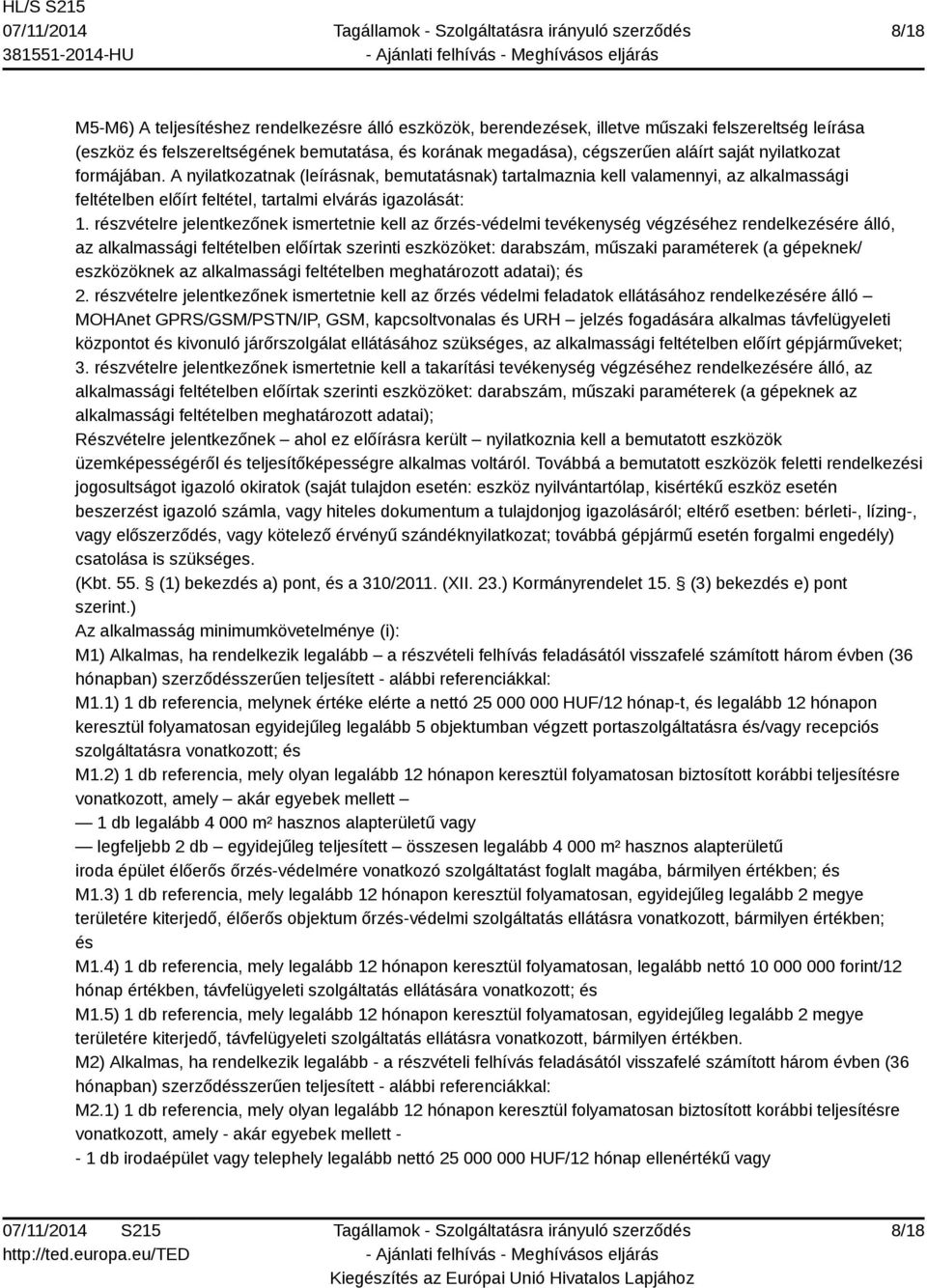 részvételre jelentkezőnek ismertetnie kell az őrzés-védelmi tevékenység végzéséhez rendelkezésére álló, az alkalmassági feltételben előírtak szerinti eszközöket: darabszám, műszaki paraméterek (a