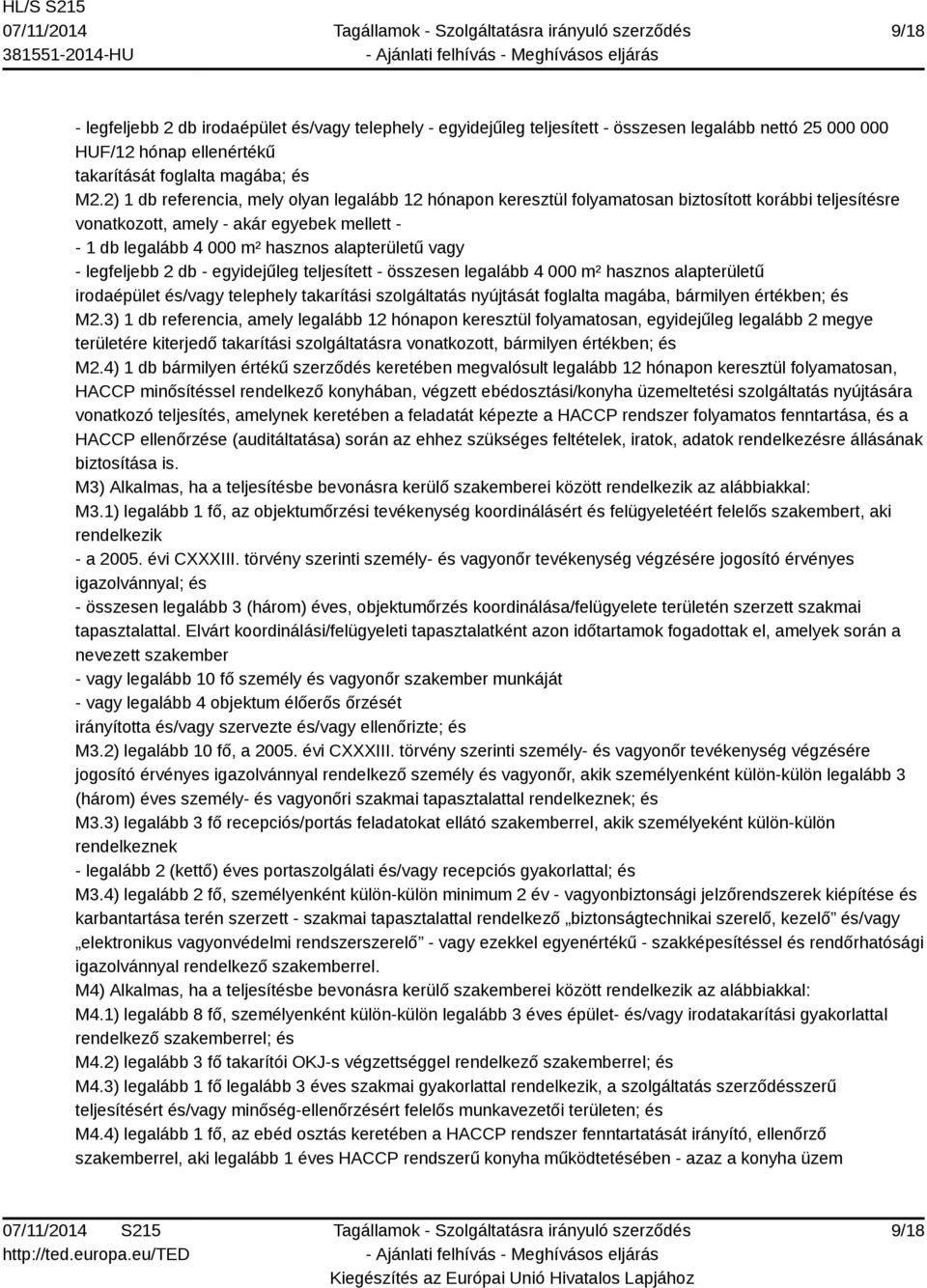 vagy - legfeljebb 2 db - egyidejűleg teljesített - összesen legalább 4 000 m² hasznos alapterületű irodaépület és/vagy telephely takarítási szolgáltatás nyújtását foglalta magába, bármilyen értékben;