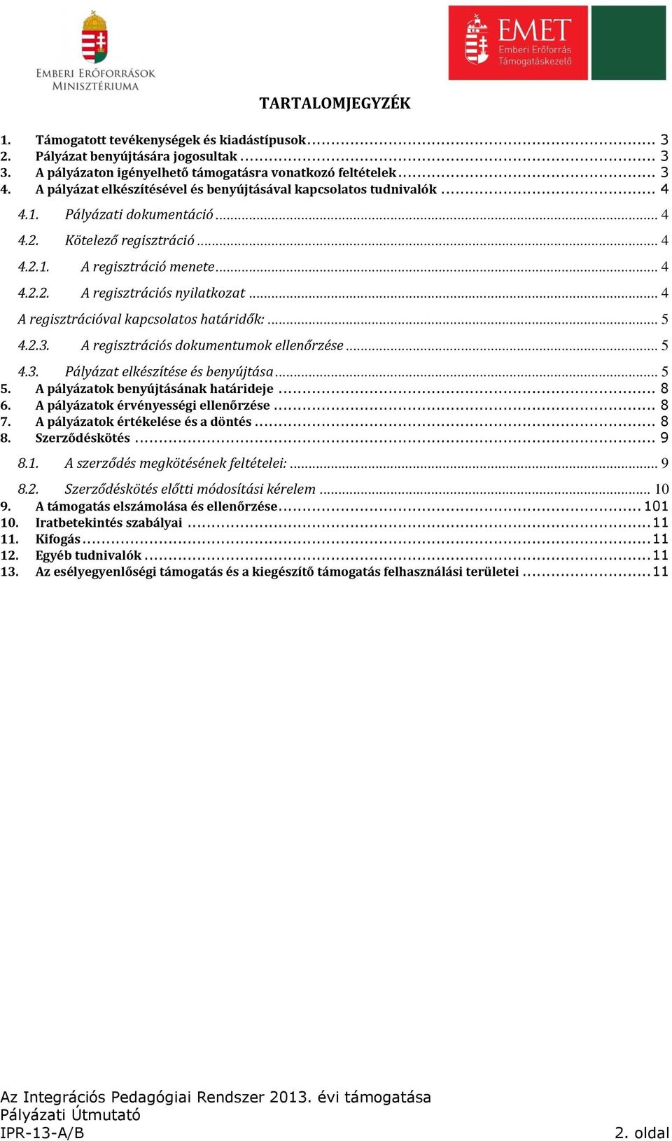 .. 4 A regisztrációval kapcsolatos határidők:... 5 4.2.3. A regisztrációs dokumentumok ellenőrzése... 5 4.3. Pályázat elkészítése és benyújtása... 5 5. A pályázatok benyújtásának határideje... 8 6.