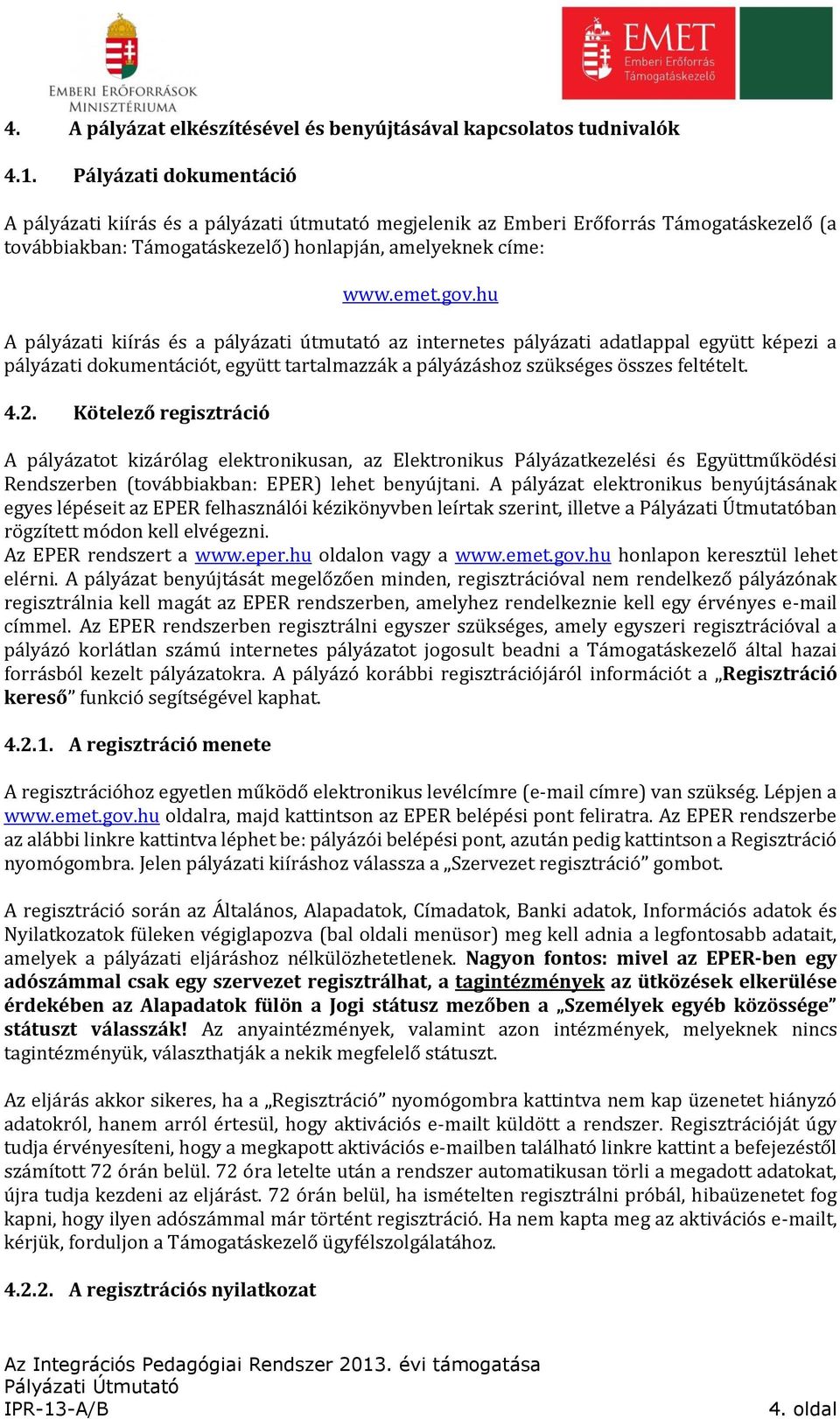 hu A pályázati kiírás és a pályázati útmutató az internetes pályázati adatlappal együtt képezi a pályázati dokumentációt, együtt tartalmazzák a pályázáshoz szükséges összes feltételt. 4.2.