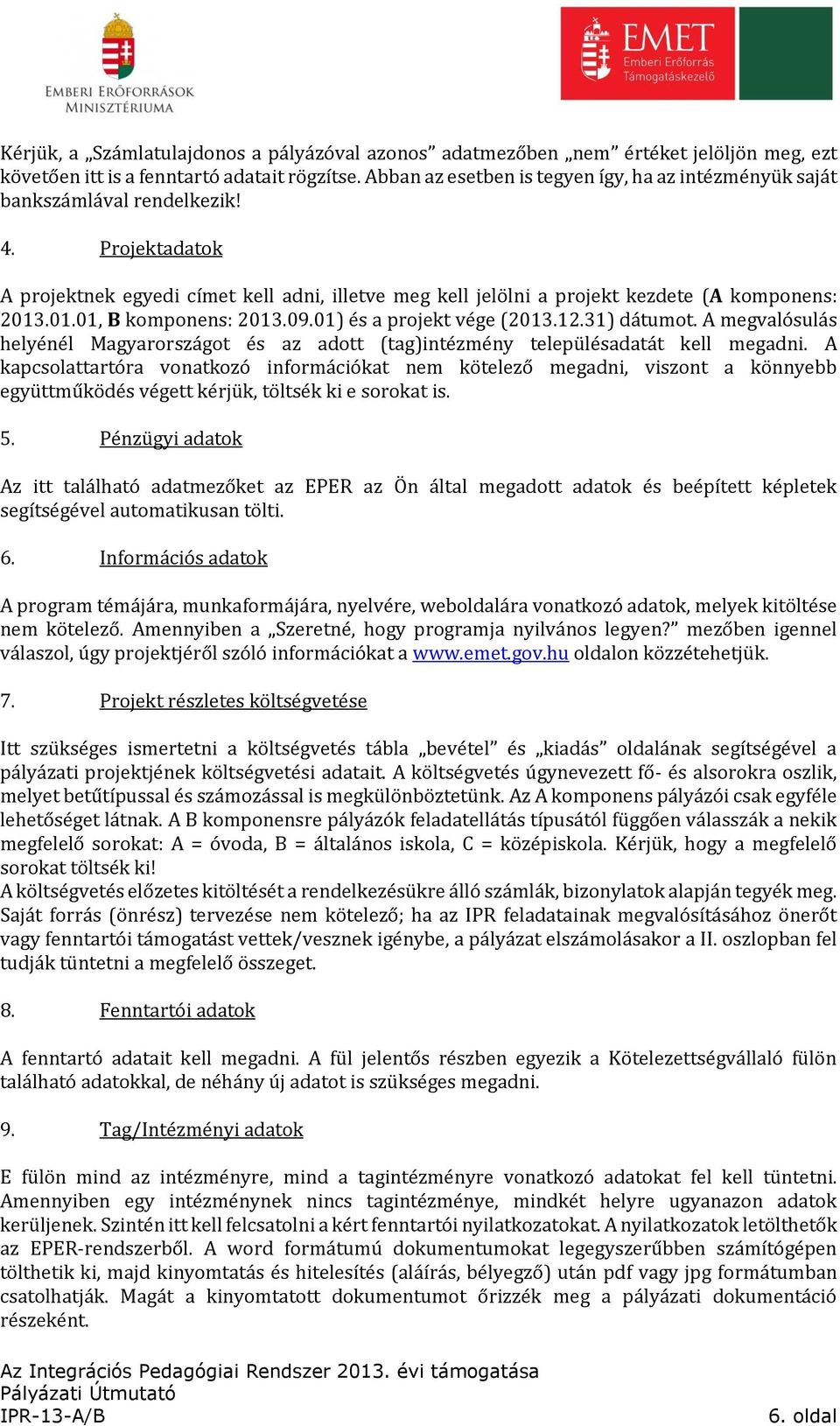 01.01, B komponens: 2013.09.01) és a projekt vége (2013.12.31) dátumot. A megvalósulás helyénél Magyarországot és az adott (tag)intézmény településadatát kell megadni.
