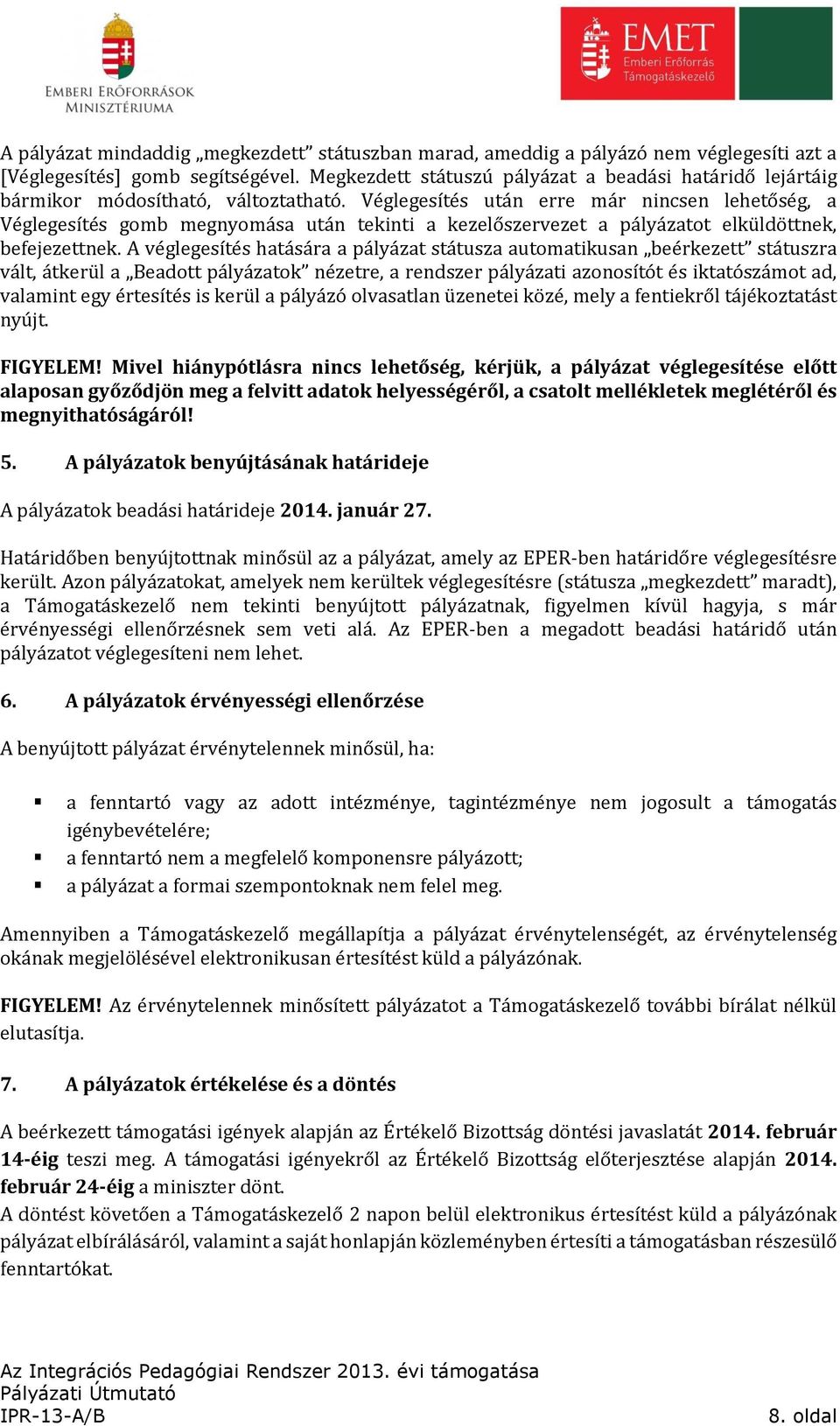 Véglegesítés után erre már nincsen lehetőség, a Véglegesítés gomb megnyomása után tekinti a kezelőszervezet a pályázatot elküldöttnek, befejezettnek.