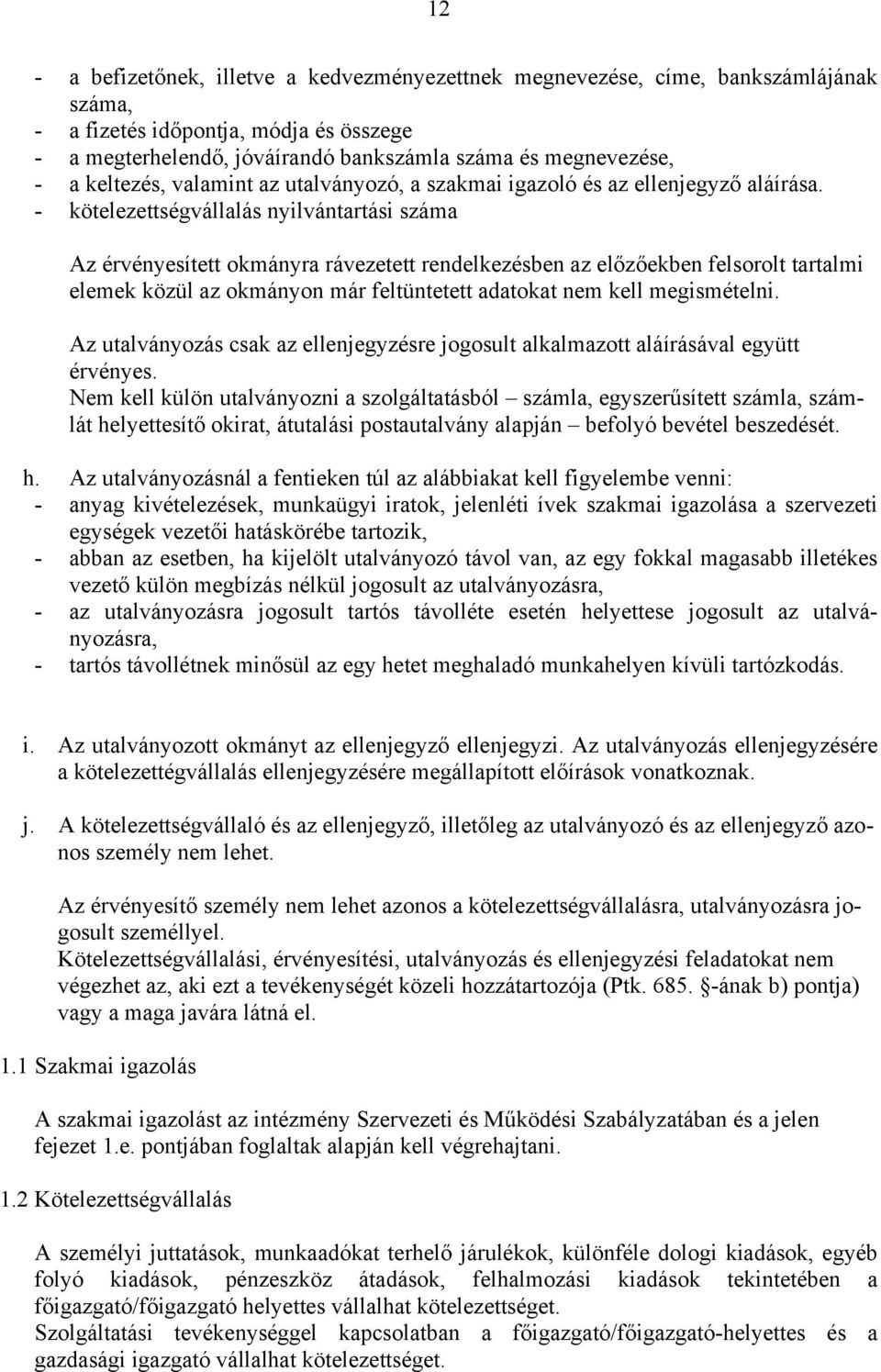 - kötelezettségvállalás nyilvántartási száma Az érvényesített okmányra rávezetett rendelkezésben az előzőekben felsorolt tartalmi elemek közül az okmányon már feltüntetett adatokat nem kell