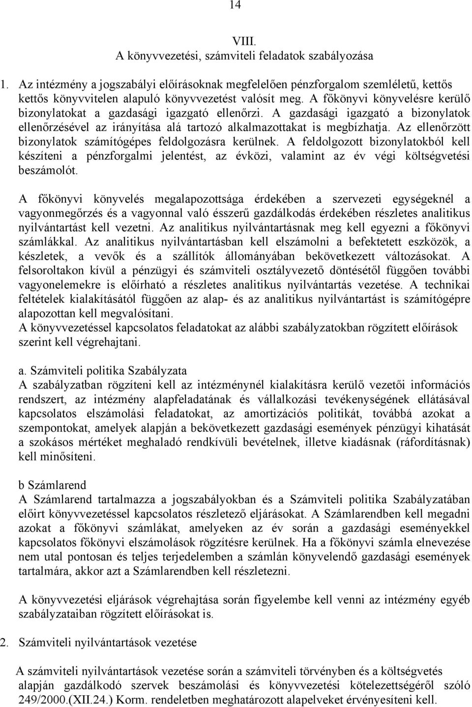 A főkönyvi könyvelésre kerülő bizonylatokat a gazdasági igazgató ellenőrzi. A gazdasági igazgató a bizonylatok ellenőrzésével az irányítása alá tartozó alkalmazottakat is megbízhatja.