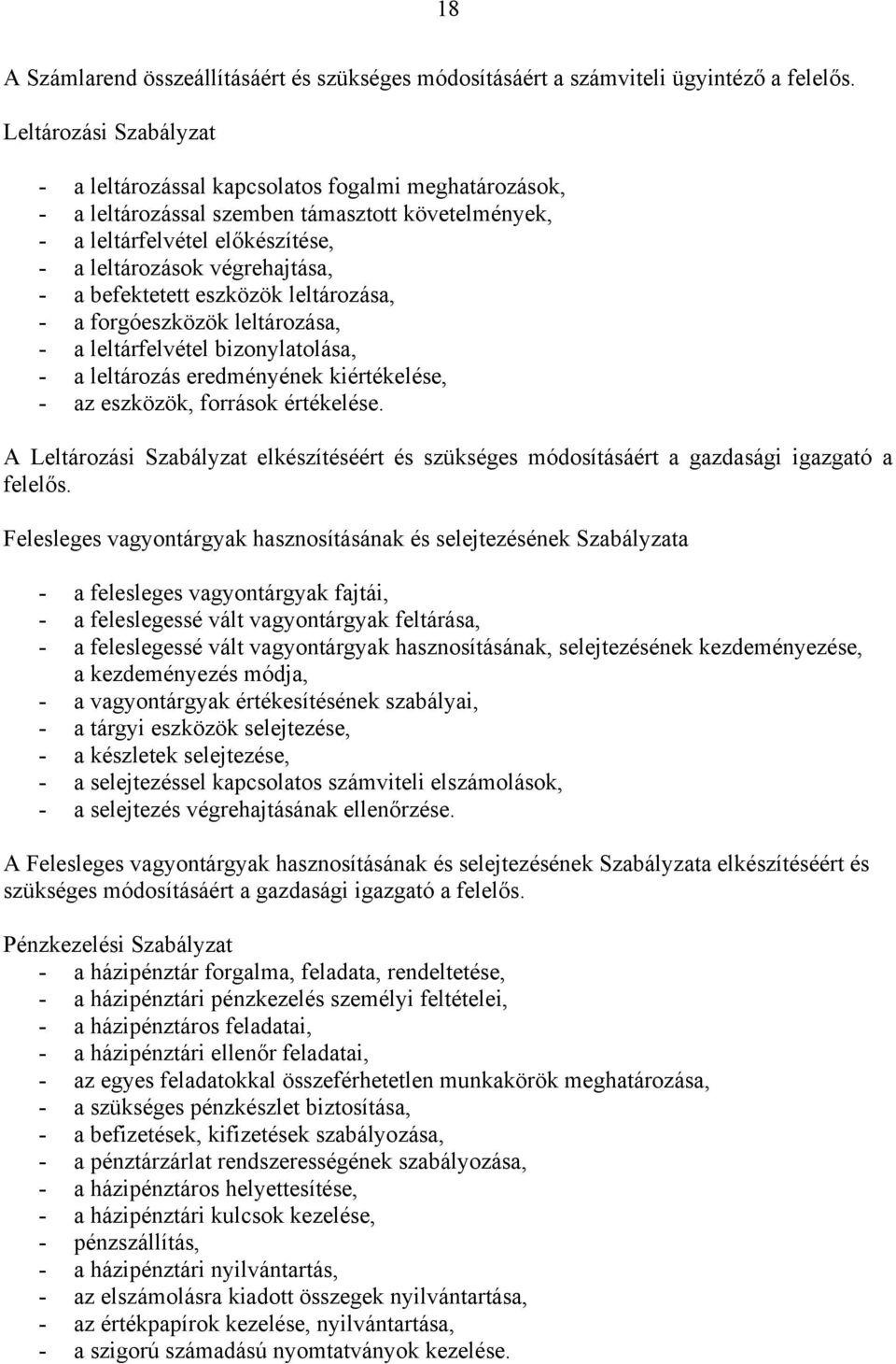 befektetett eszközök leltározása, - a forgóeszközök leltározása, - a leltárfelvétel bizonylatolása, - a leltározás eredményének kiértékelése, - az eszközök, források értékelése.