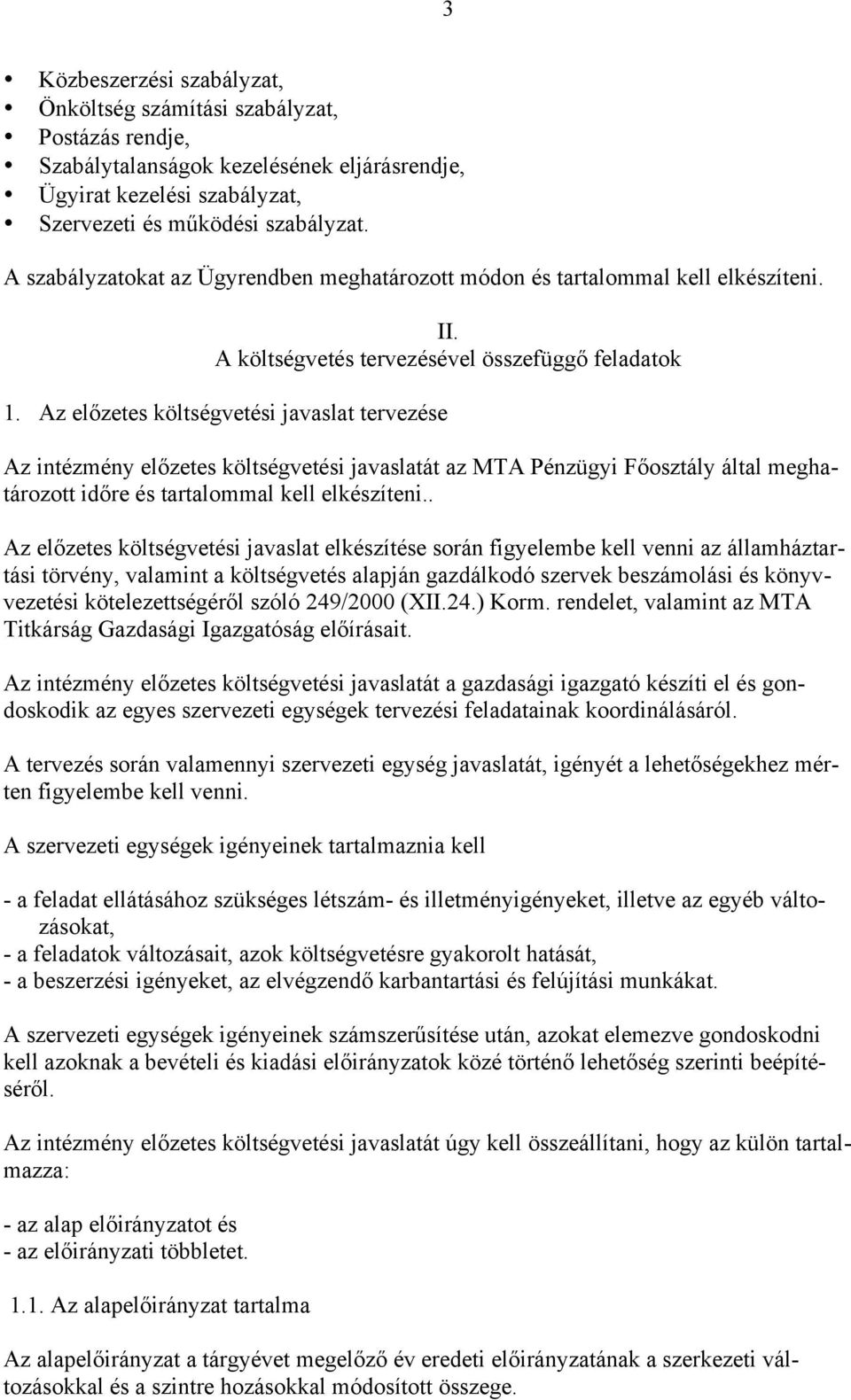 Az előzetes költségvetési javaslat tervezése Az intézmény előzetes költségvetési javaslatát az MTA Pénzügyi Főosztály által meghatározott időre és tartalommal kell elkészíteni.