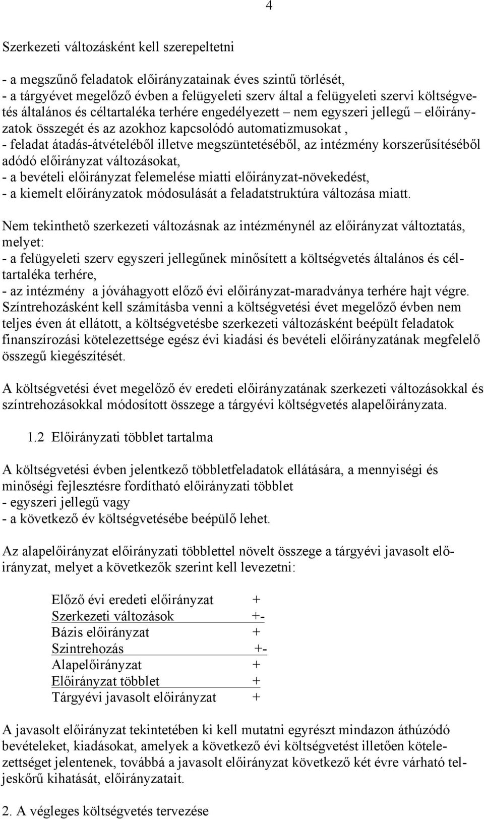 intézmény korszerűsítéséből adódó előirányzat változásokat, - a bevételi előirányzat felemelése miatti előirányzat-növekedést, - a kiemelt előirányzatok módosulását a feladatstruktúra változása miatt.