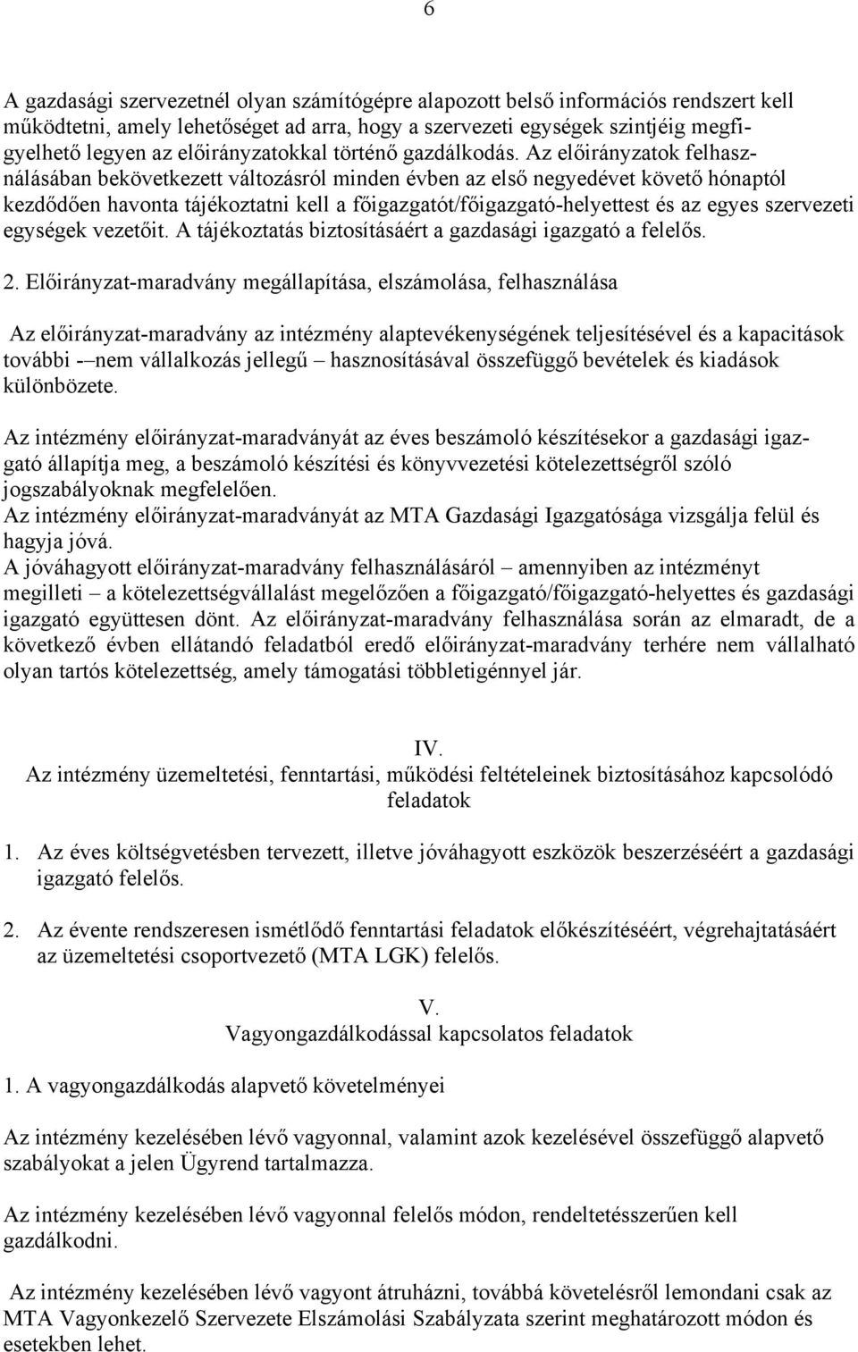 Az előirányzatok felhasználásában bekövetkezett változásról minden évben az első negyedévet követő hónaptól kezdődően havonta tájékoztatni kell a főigazgatót/főigazgató-helyettest és az egyes