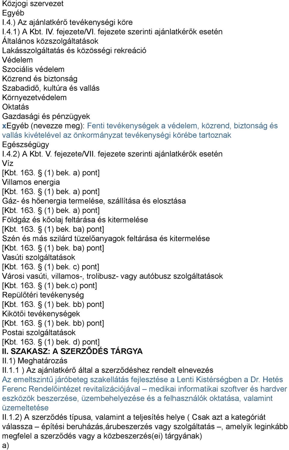 Oktatás Gazdasági és pénzügyek xegyéb (nevezze meg): Fenti tevékenységek a védelem, közrend, biztonság és vallás kivételével az önkormányzat tevékenységi körébe tartoznak Egészségügy I.4.2) A Kbt. V.