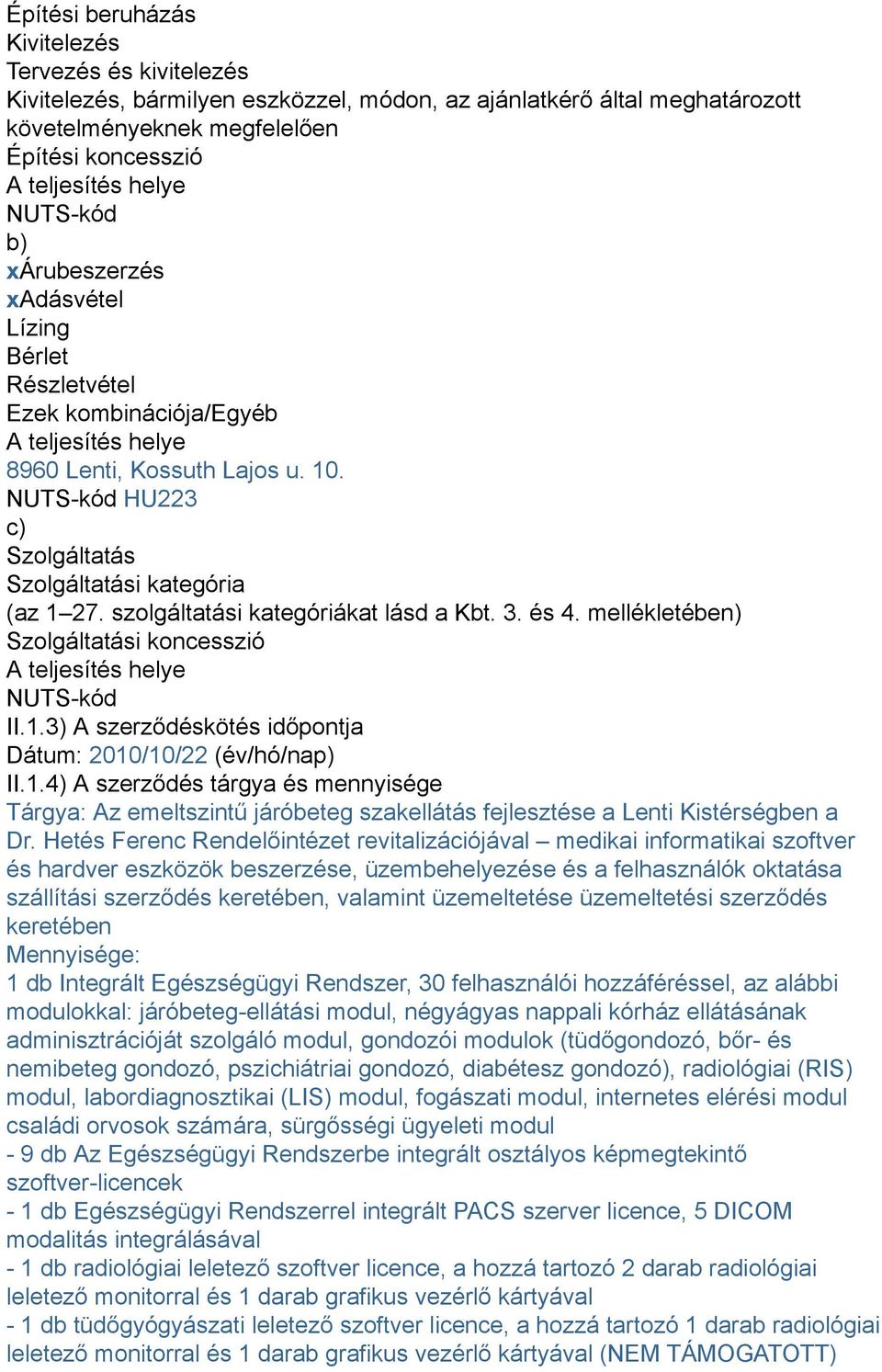 NUTS-kód HU223 c) Szolgáltatás Szolgáltatási kategória (az 1 27. szolgáltatási kategóriákat lásd a Kbt. 3. és 4. mellékletében) Szolgáltatási koncesszió A teljesítés helye NUTS-kód II.1.3) A szerződéskötés időpontja Dátum: 2010/10/22 (év/hó/nap) II.