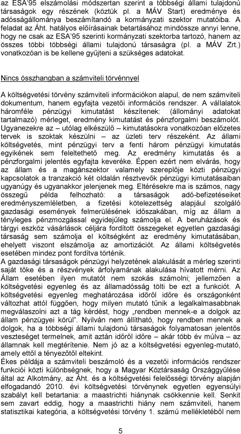 hatályos előírásainak betartásához mindössze annyi lenne, hogy ne csak az ESA 95 szerinti kormányzati szektorba tartozó, hanem az összes többi többségi állami tulajdonú társaságra (pl. a MÁV Zrt.