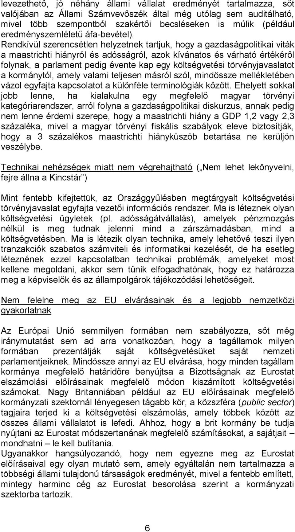 Rendkívül szerencsétlen helyzetnek tartjuk, hogy a gazdaságpolitikai viták a maastrichti hiányról és adósságról, azok kívánatos és várható értékéről folynak, a parlament pedig évente kap egy