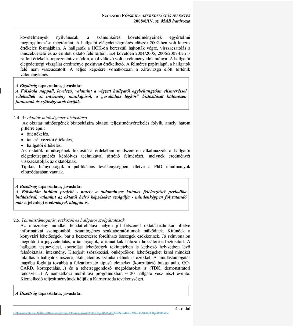 Ezt követően 2004/2005, 2006/2007-ben is zajlott értékelés reprezentatív módon, ahol változó volt a véleményadók aránya. A hallgatói elégedettségi vizsgálat eredménye pozitívan értékelhető.