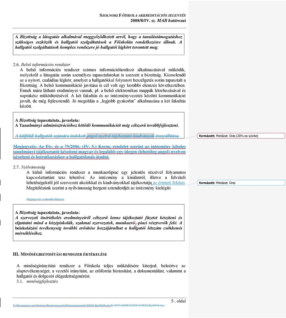 Belső információs rendszer A belső információs rendszer számos információhordozó alkalmazásával működik, melyekről a látogatás során személyes tapasztalatokat is szerzett a bizottság.