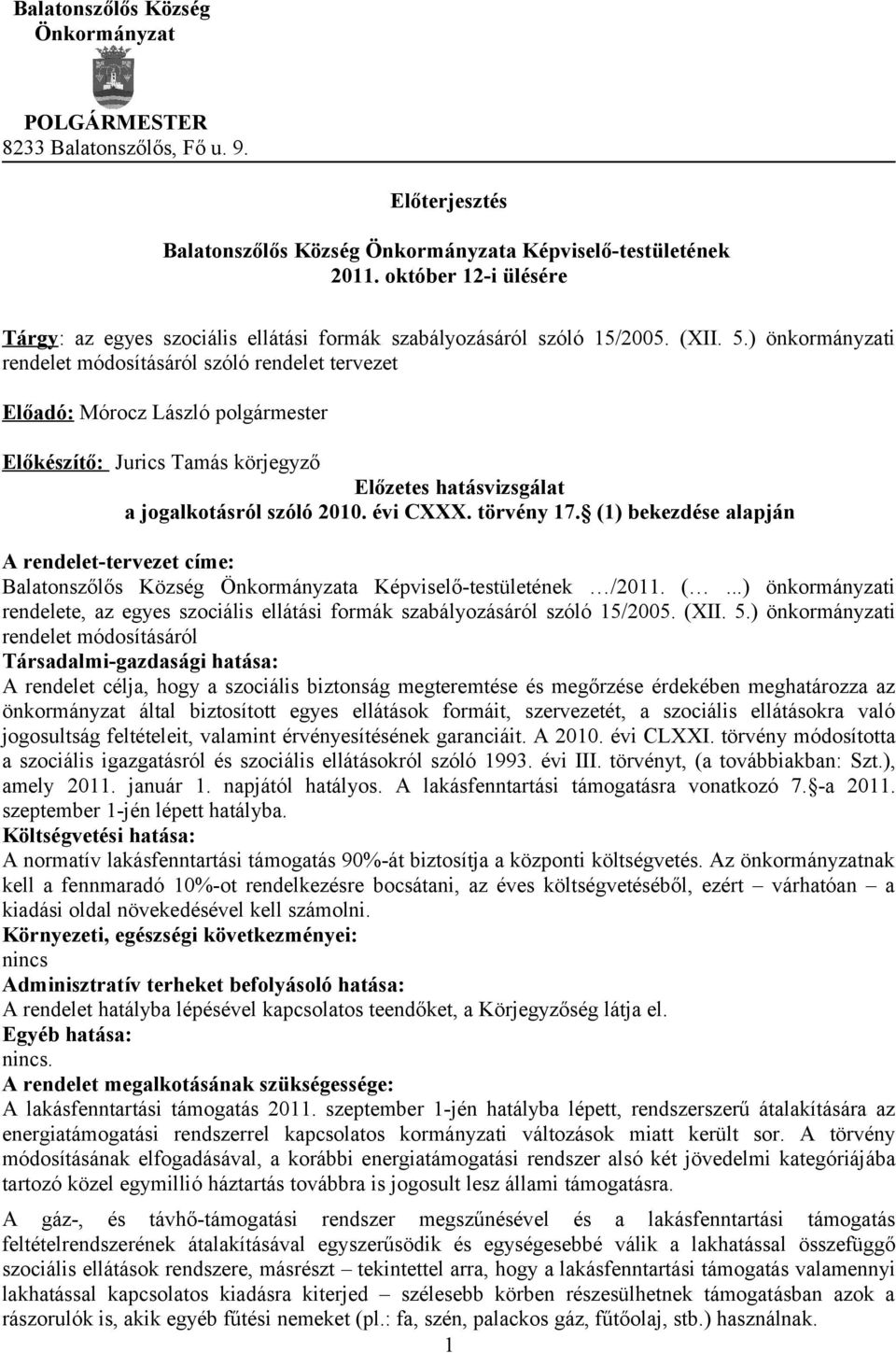 ) önkormányzati rendelet módosításáról szóló rendelet tervezet Előadó: Mórocz László polgármester Előkészítő: Jurics Tamás körjegyző Előzetes hatásvizsgálat a jogalkotásról szóló 2010. évi CXXX.