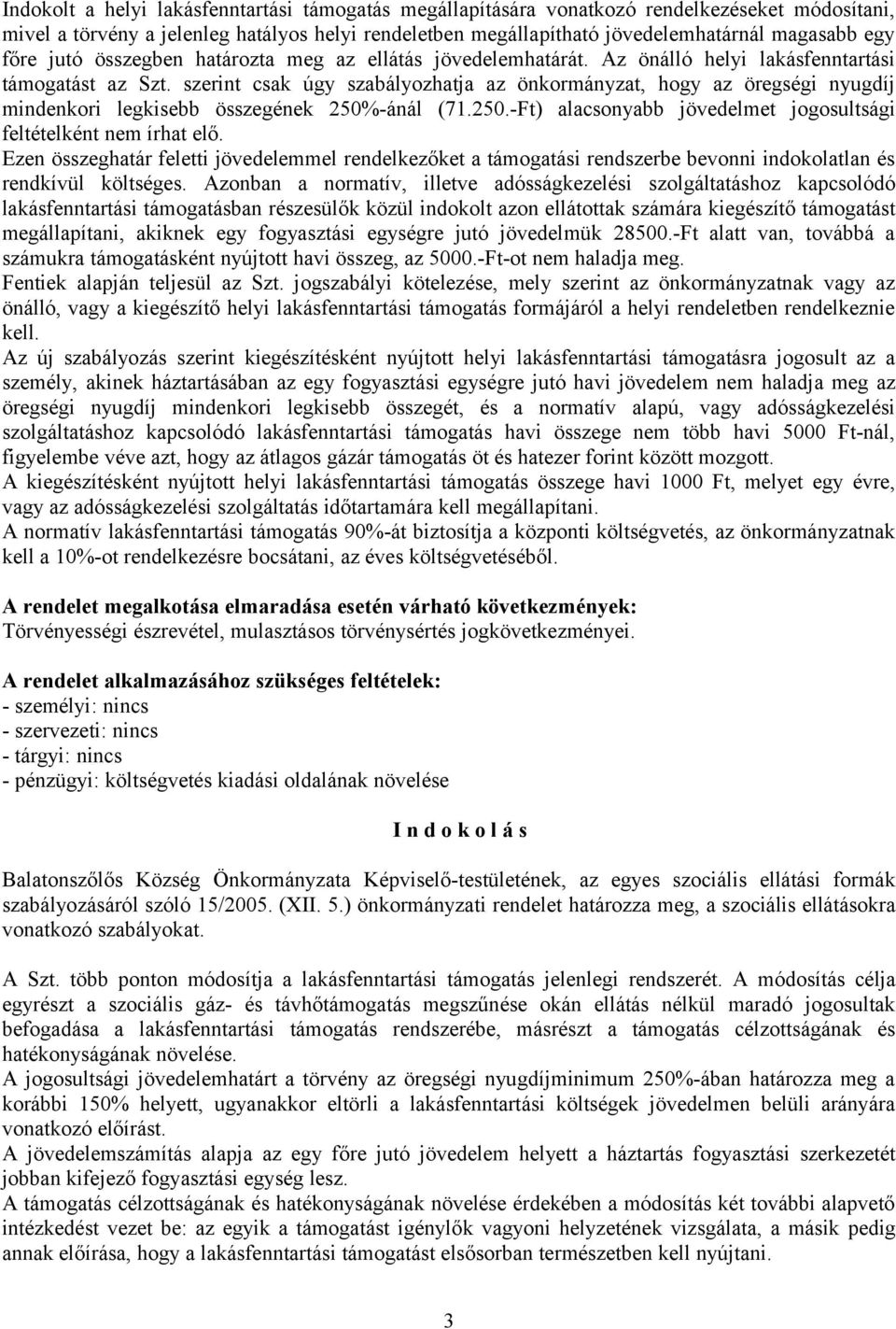 szerint csak úgy szabályozhatja az önkormányzat, hogy az öregségi nyugdíj mindenkori legkisebb összegének 250%-ánál (71.250.-Ft) alacsonyabb jövedelmet jogosultsági feltételként nem írhat elő.