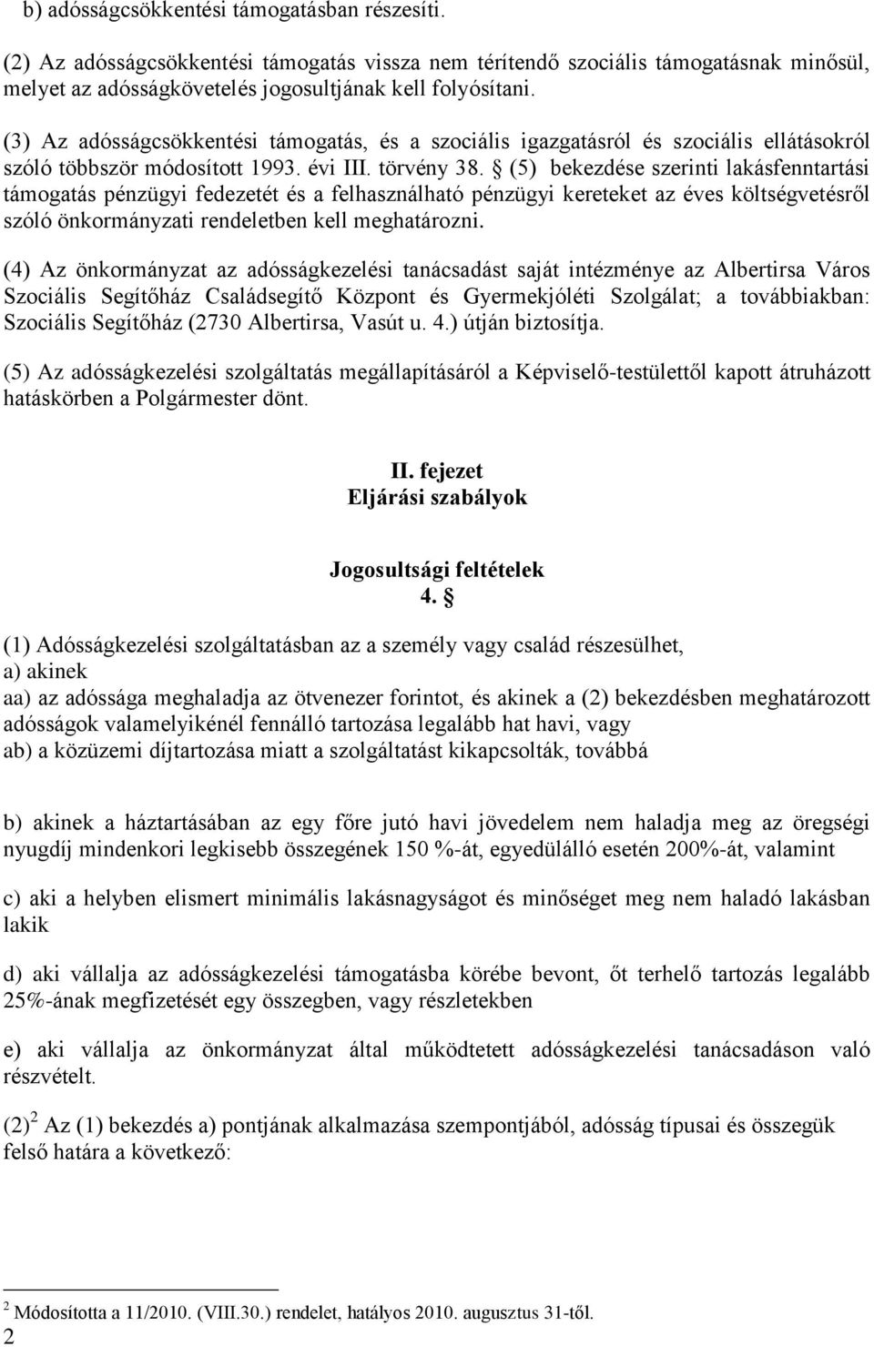 (5) bekezdése szerinti lakásfenntartási támogatás pénzügyi fedezetét és a felhasználható pénzügyi kereteket az éves költségvetésről szóló önkormányzati rendeletben kell meghatározni.