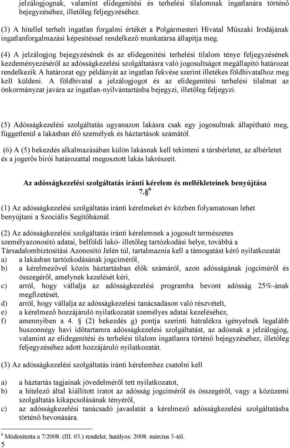 (4) A jelzálogjog bejegyzésének és az elidegenítési terhelési tilalom ténye feljegyzésének kezdeményezéséről az adósságkezelési szolgáltatásra való jogosultságot megállapító határozat rendelkezik A